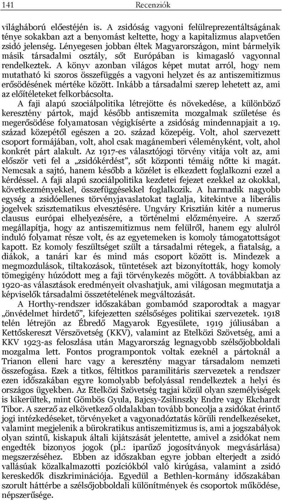 A könyv azonban világos képet mutat arról, hogy nem mutatható ki szoros összefüggés a vagyoni helyzet és az antiszemitizmus erősödésének mértéke között.