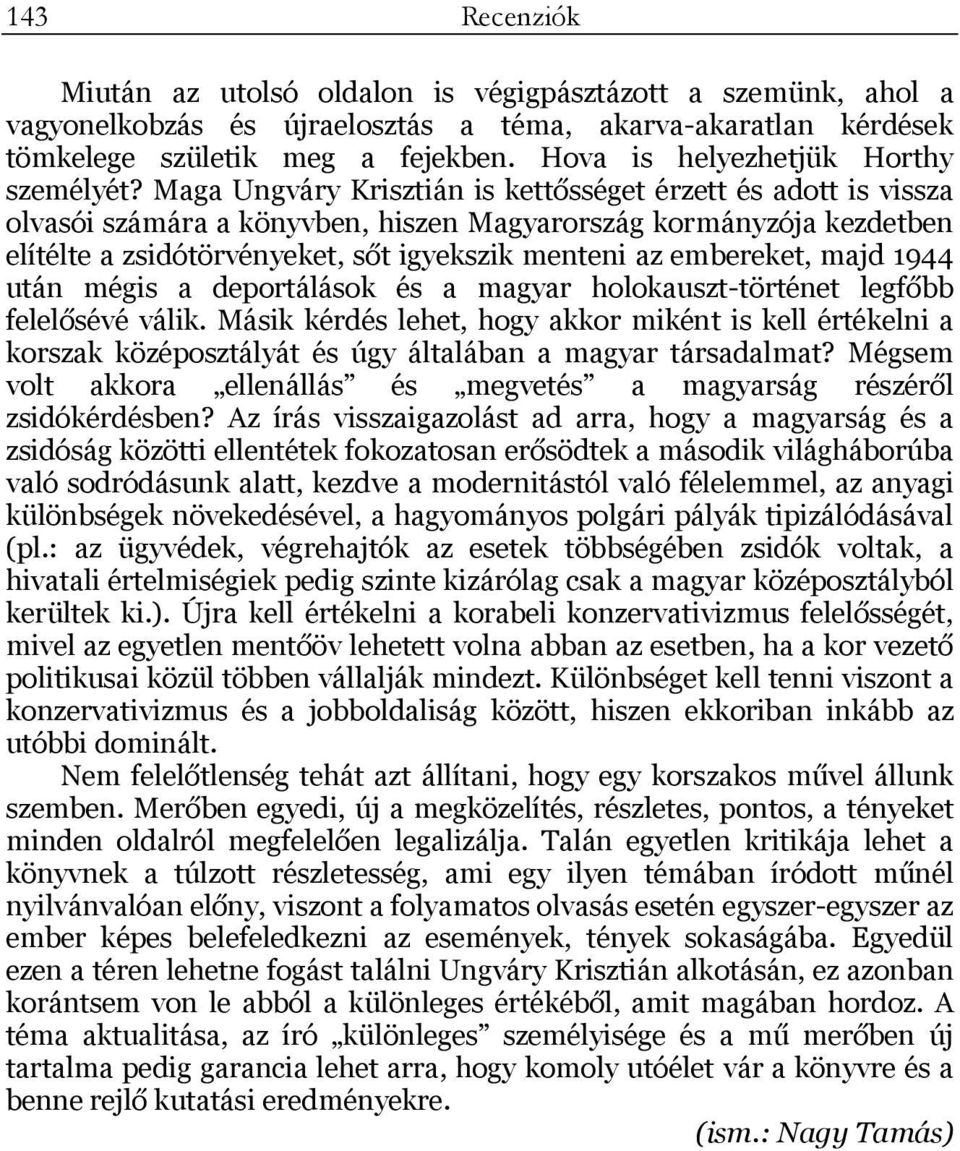 Maga Ungváry Krisztián is kettősséget érzett és adott is vissza olvasói számára a könyvben, hiszen Magyarország kormányzója kezdetben elítélte a zsidótörvényeket, sőt igyekszik menteni az embereket,