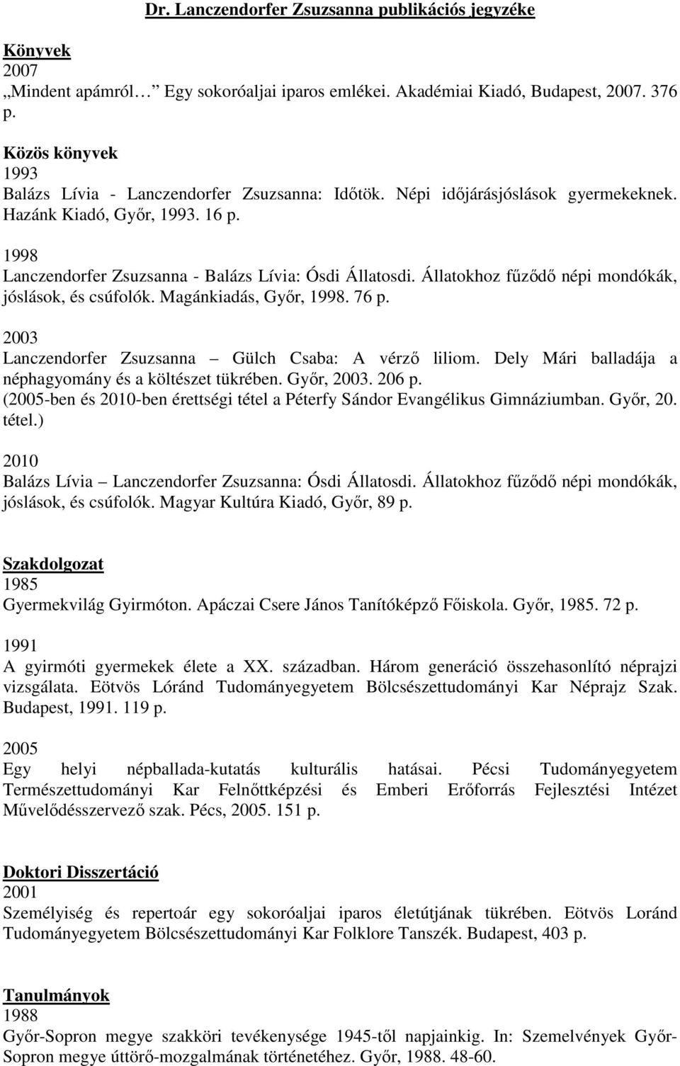 Állatokhoz fűződő népi mondókák, jóslások, és csúfolók. Magánkiadás, Győr, 1998. 76 p. 2003 Lanczendorfer Zsuzsanna Gülch Csaba: A vérző liliom.