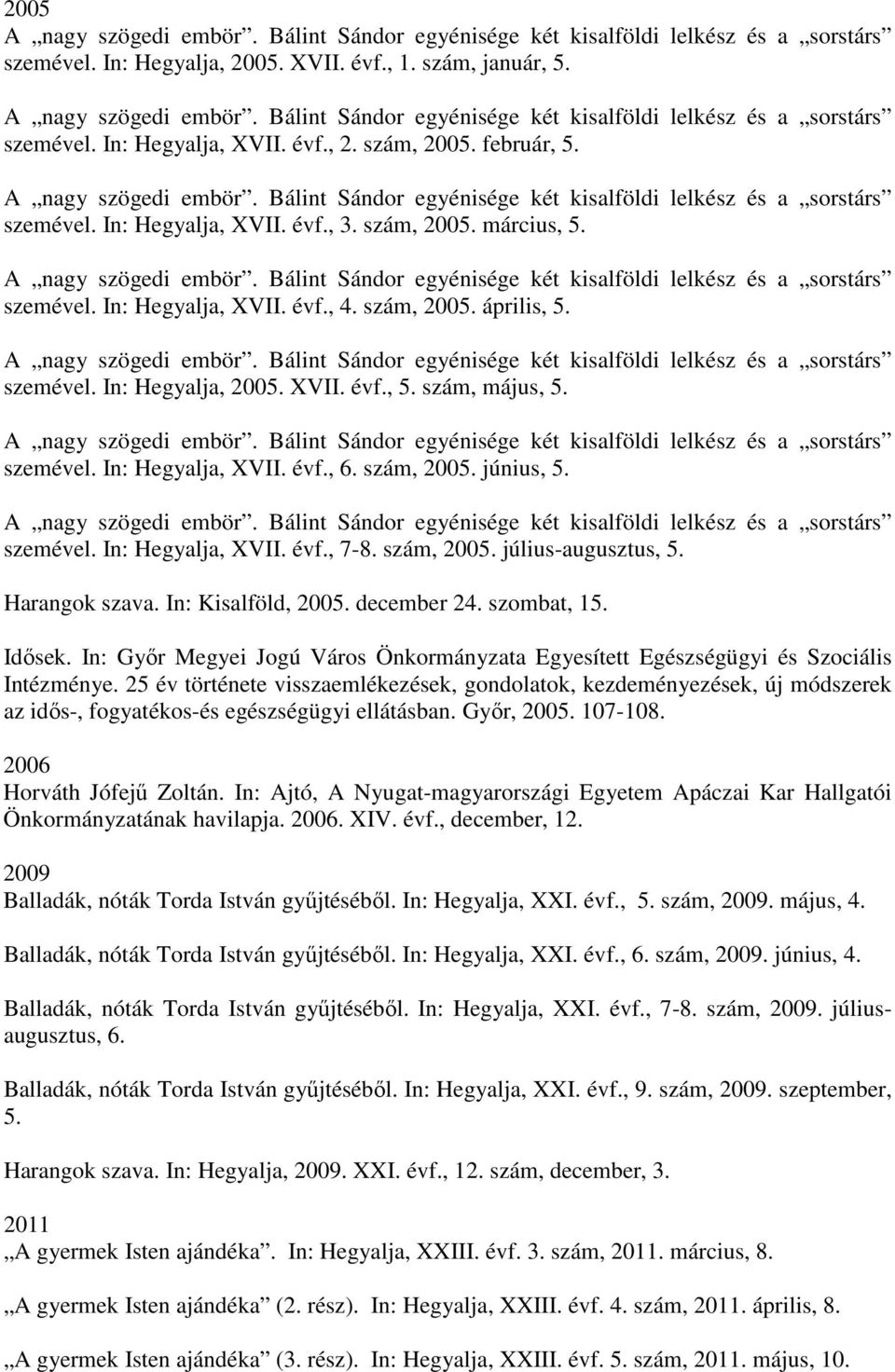 A nagy szögedi embör. Bálint Sándor egyénisége két kisalföldi lelkész és a sorstárs szemével. In: Hegyalja, XVII. évf., 4. szám, 2005. április, 5. A nagy szögedi embör.