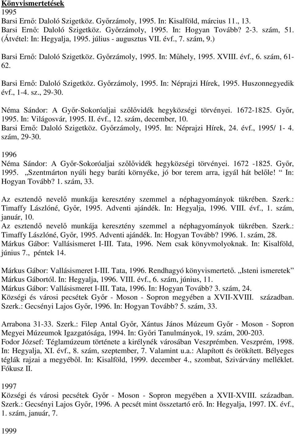 Huszonnegyedik évf., 1-4. sz., 29-30. Néma Sándor: A Győr-Sokoróaljai szőlővidék hegyközségi törvényei. 1672-1825. Győr, 1995. In: Világosvár, 1995. II. évf., 12. szám, december, 10.