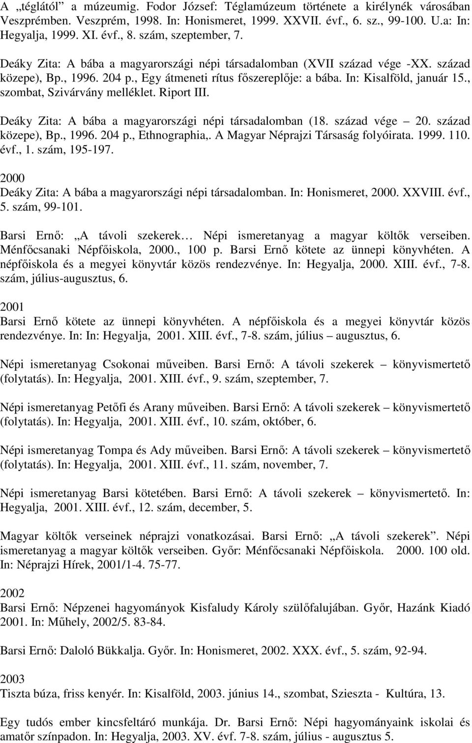 , szombat, Szivárvány melléklet. Riport III. Deáky Zita: A bába a magyarországi népi társadalomban (18. század vége 20. század közepe), Bp., 1996. 204 p., Ethnographia,.