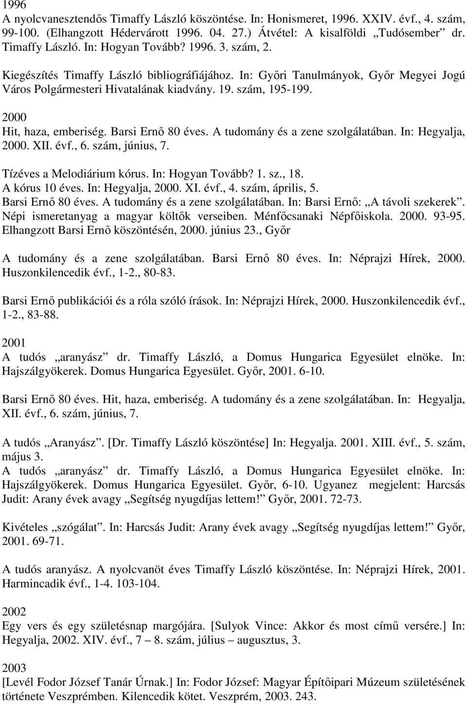 Barsi Ernő 80 éves. A tudomány és a zene szolgálatában. In: Hegyalja, 2000. XII. évf., 6. szám, június, 7. Tízéves a Melodiárium kórus. In: Hogyan Tovább? 1. sz., 18. A kórus 10 éves.