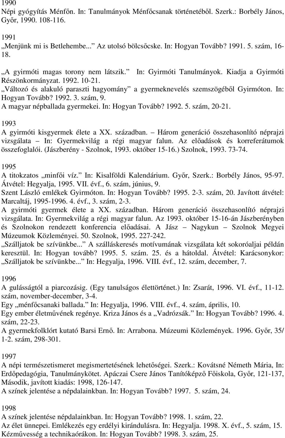 Változó és alakuló paraszti hagyomány a gyermeknevelés szemszögéből Gyirmóton. In: Hogyan Tovább? 1992. 3. szám, 9. A magyar népballada gyermekei. In: Hogyan Tovább? 1992. 5. szám, 20-21.