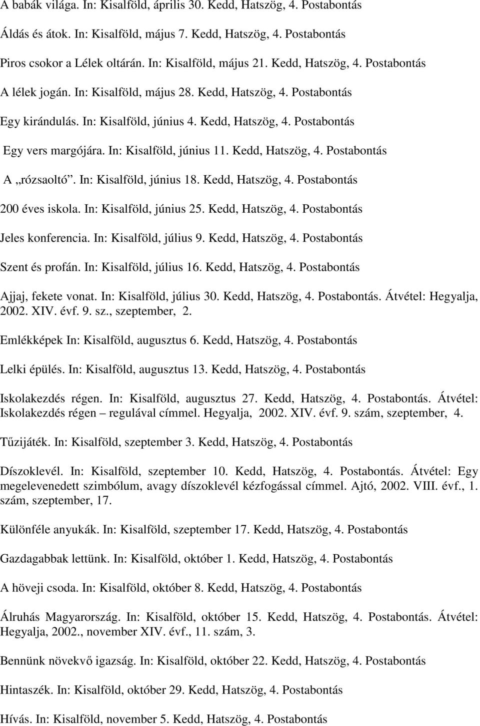 In: Kisalföld, június 11. Kedd, Hatszög, 4. Postabontás A rózsaoltó. In: Kisalföld, június 18. Kedd, Hatszög, 4. Postabontás 200 éves iskola. In: Kisalföld, június 25. Kedd, Hatszög, 4. Postabontás Jeles konferencia.