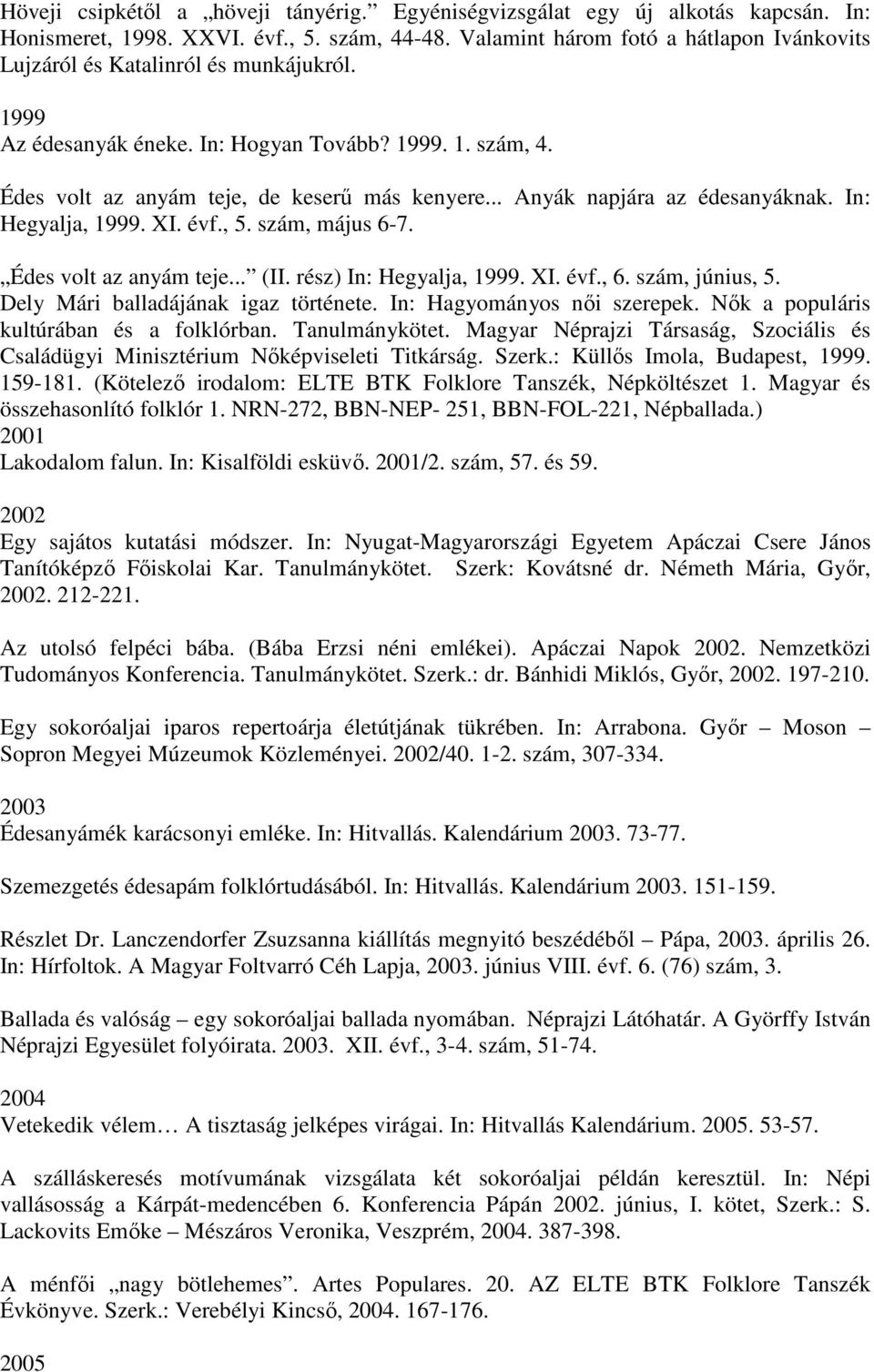 .. Anyák napjára az édesanyáknak. In: Hegyalja, 1999. XI. évf., 5. szám, május 6-7. Édes volt az anyám teje... (II. rész) In: Hegyalja, 1999. XI. évf., 6. szám, június, 5.
