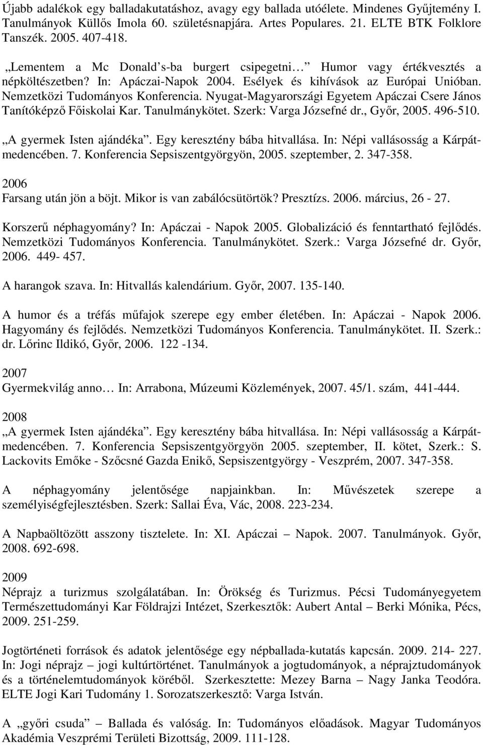 Nyugat-Magyarországi Egyetem Apáczai Csere János Tanítóképző Főiskolai Kar. Tanulmánykötet. Szerk: Varga Józsefné dr., Győr, 2005. 496-510. A gyermek Isten ajándéka. Egy keresztény bába hitvallása.