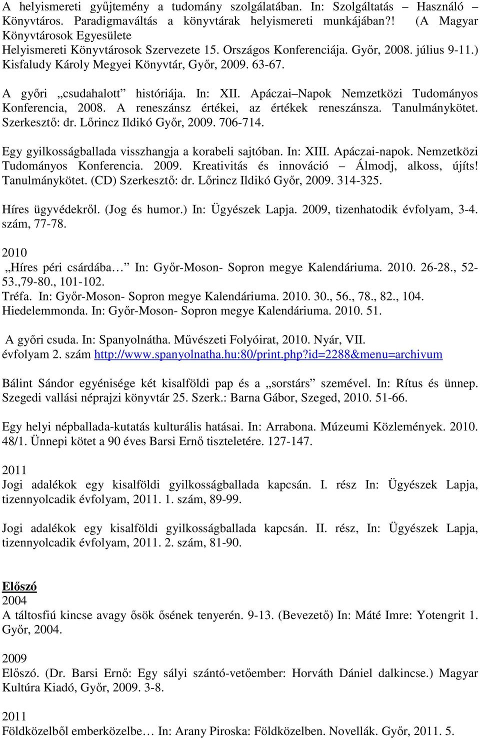 A győri csudahalott históriája. In: XII. Apáczai Napok Nemzetközi Tudományos Konferencia, 2008. A reneszánsz értékei, az értékek reneszánsza. Tanulmánykötet. Szerkesztő: dr. Lőrincz Ildikó Győr, 2009.