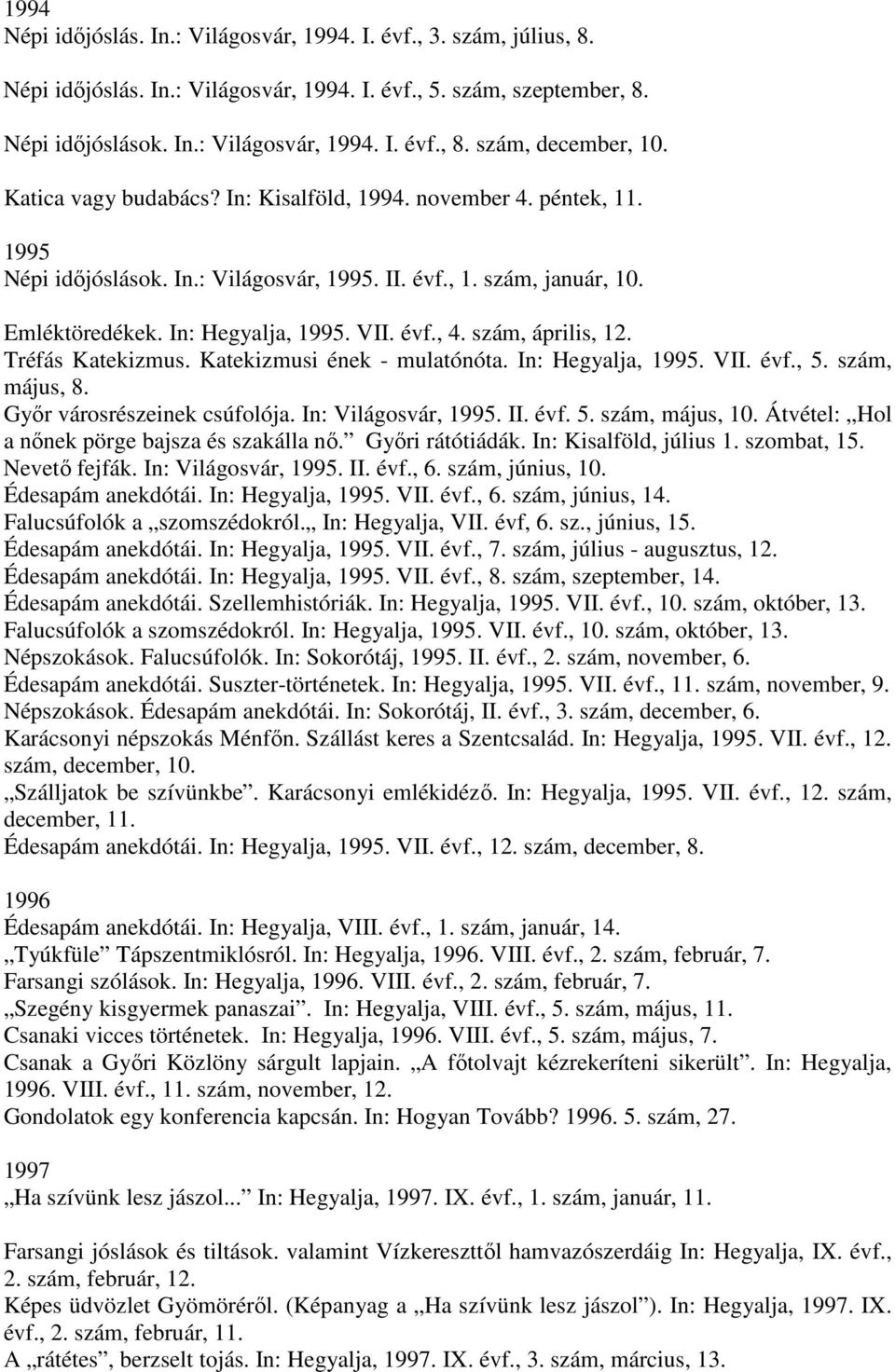 szám, április, 12. Tréfás Katekizmus. Katekizmusi ének - mulatónóta. In: Hegyalja, 1995. VII. évf., 5. szám, május, 8. Győr városrészeinek csúfolója. In: Világosvár, 1995. II. évf. 5. szám, május, 10.