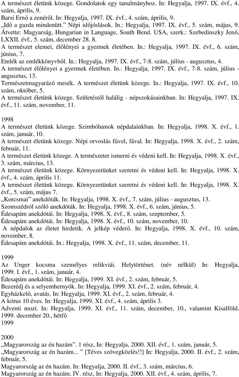 A természet elemei, élőlényei a gyermek életében. In.: Hegyalja, 1997. IX. évf., 6. szám, június, 7. Emlék az emlékkönyvből. In.: Hegyalja, 1997. IX. évf., 7-8. szám, július - augusztus, 4.