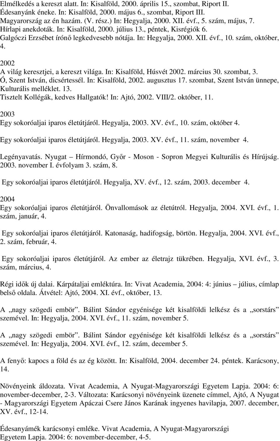 szám, október, 4. 2002 A világ keresztjei, a kereszt világa. In: Kisalföld, Húsvét 2002. március 30. szombat, 3. Ó, Szent István, dicsértessél. In: Kisalföld, 2002. augusztus 17.