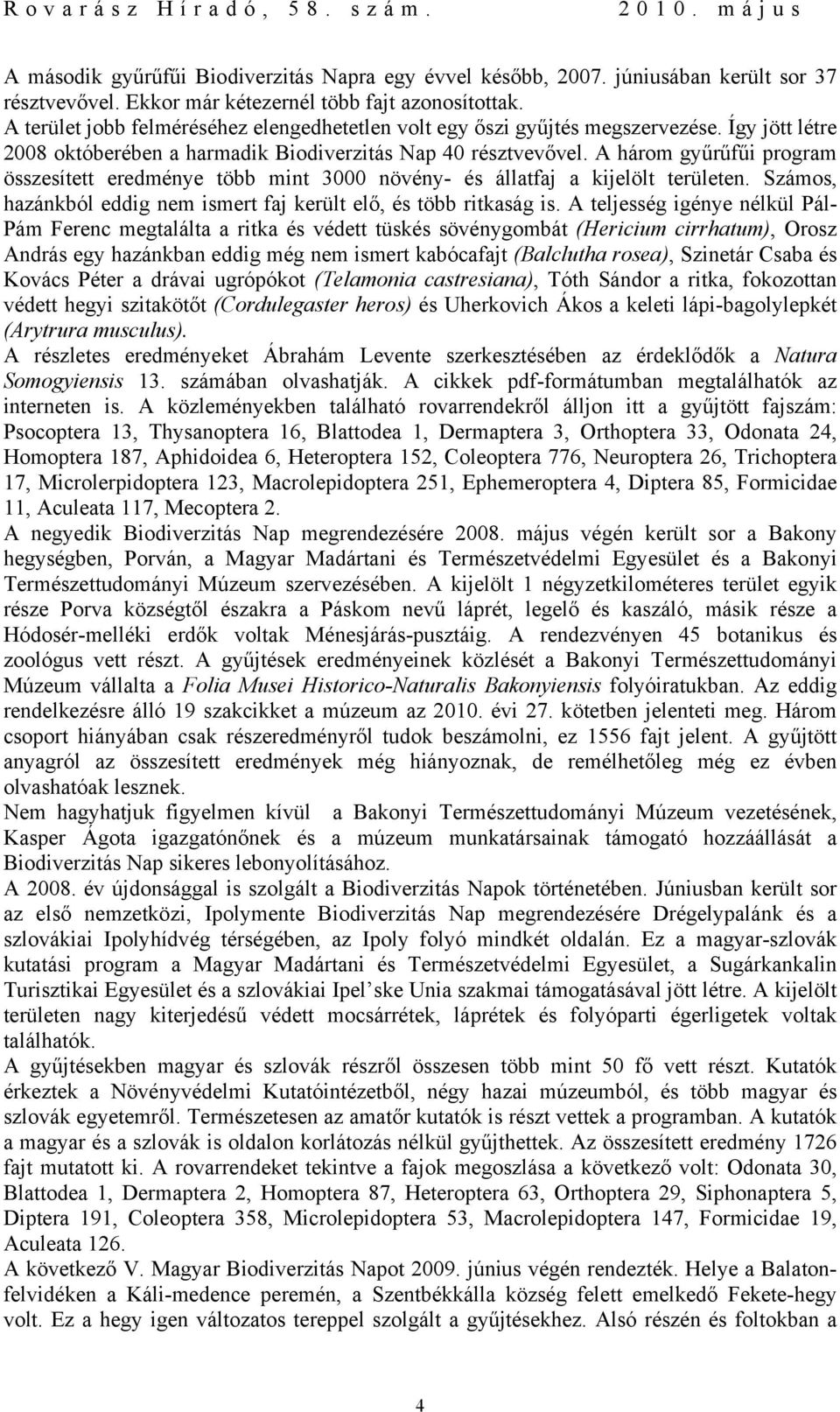 A három gyűrűfűi program összesített eredménye több mint 3000 növény- és állatfaj a kijelölt területen. Számos, hazánkból eddig nem ismert faj került elő, és több ritkaság is.