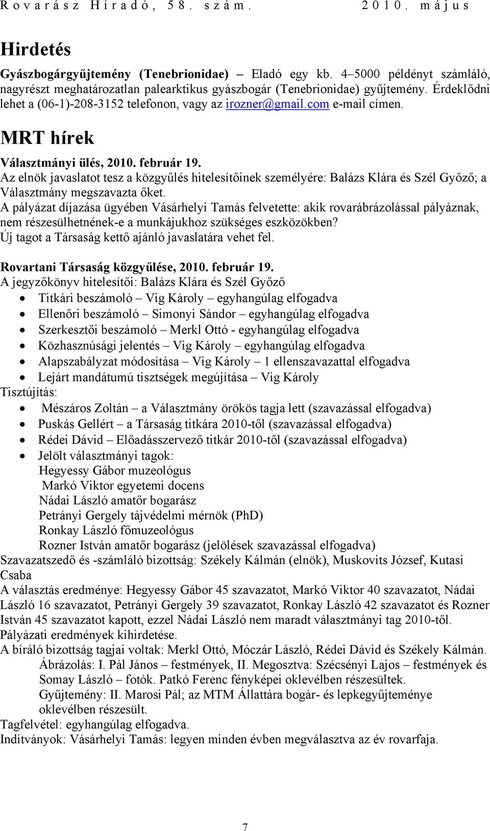 Az elnök javaslatot tesz a közgyűlés hitelesítőinek személyére: Balázs Klára és Szél Győző; a Választmány megszavazta őket.