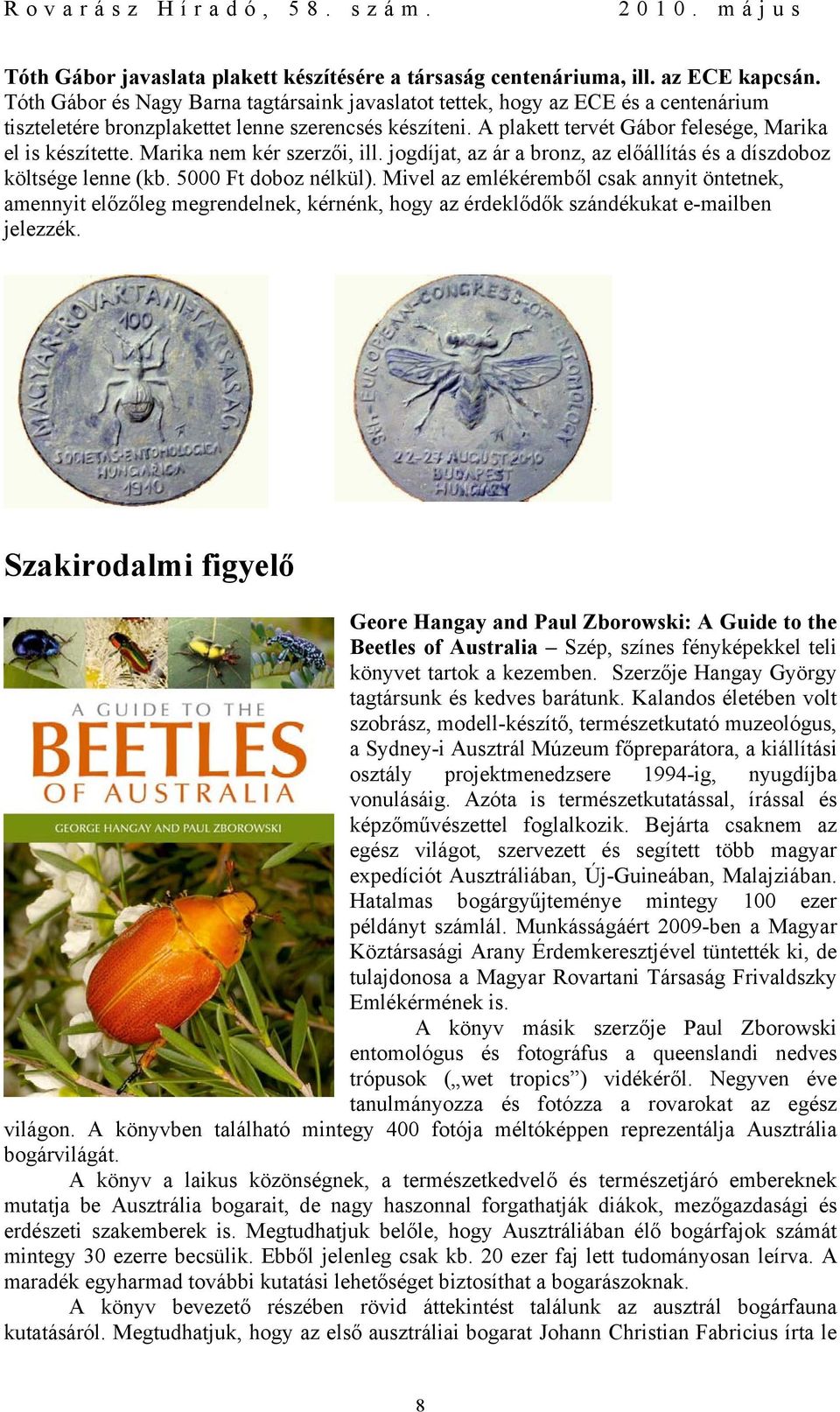Marika nem kér szerzői, ill. jogdíjat, az ár a bronz, az előállítás és a díszdoboz költsége lenne (kb. 5000 Ft doboz nélkül).