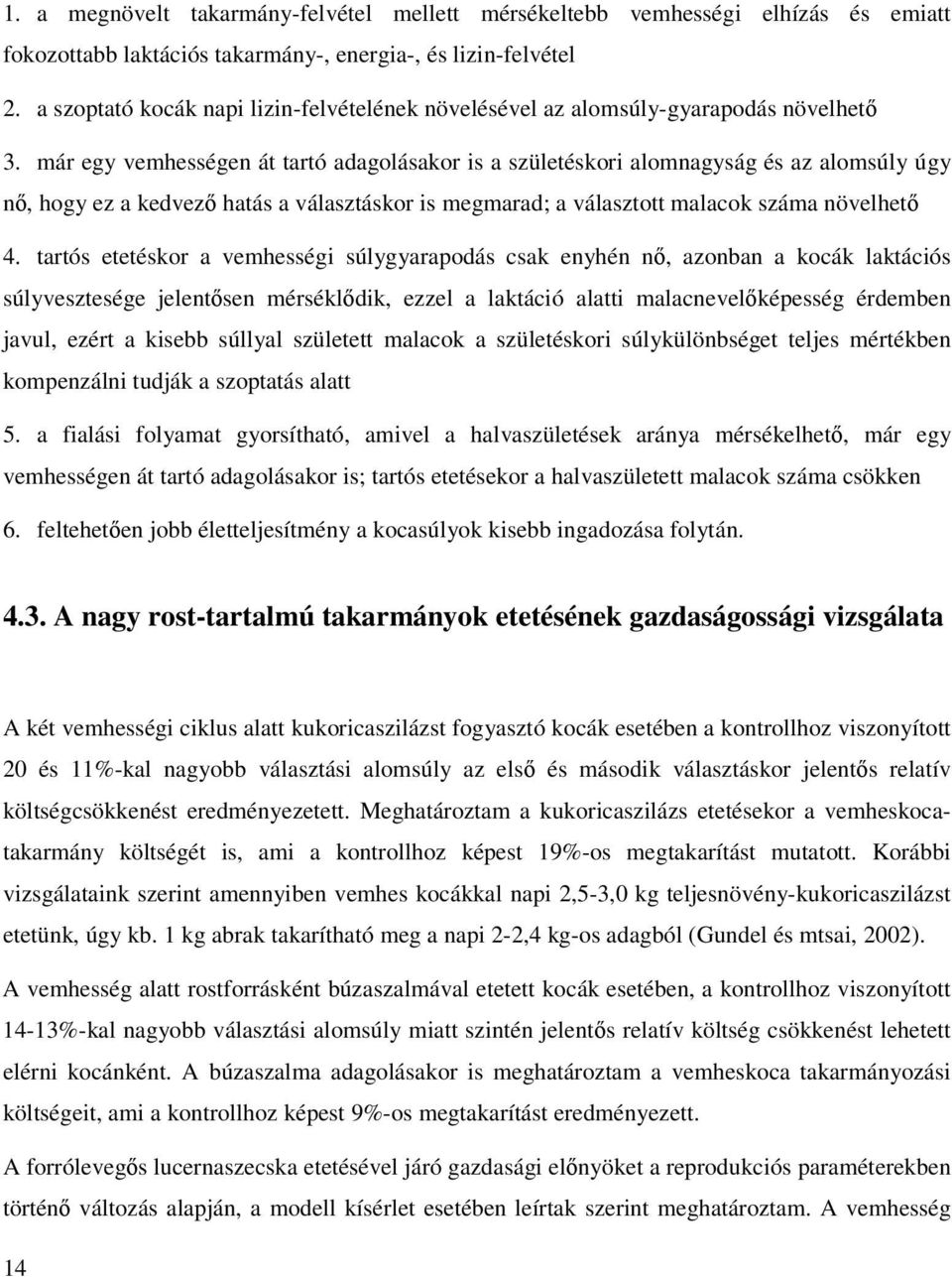 már egy vemhességen át tartó adagolásakor is a születéskori alomnagyság és az alomsúly úgy n, hogy ez a kedvez hatás a választáskor is megmarad; a választott malacok száma növelhet 4.