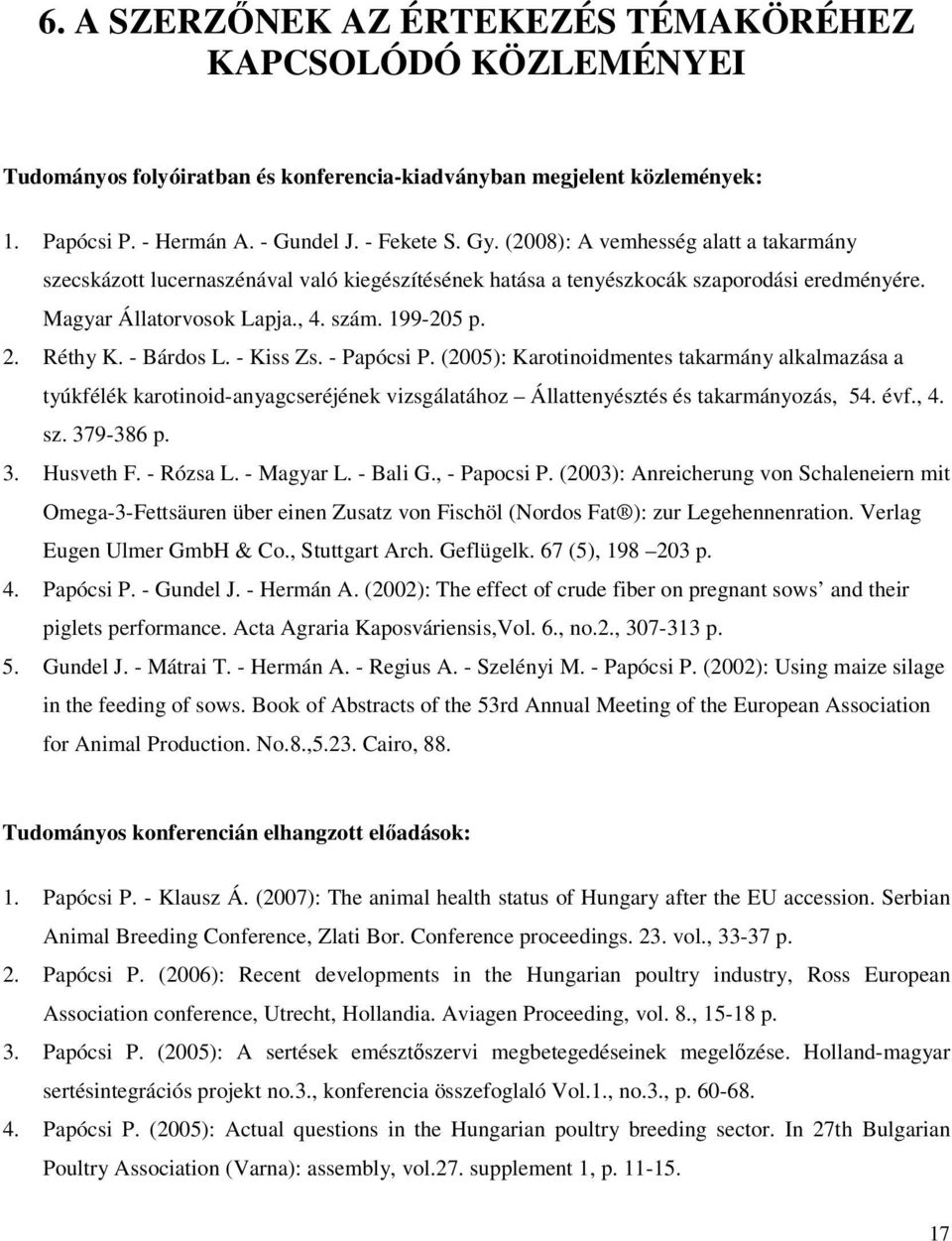 - Bárdos L. - Kiss Zs. - Papócsi P. (2005): Karotinoidmentes takarmány alkalmazása a tyúkfélék karotinoid-anyagcseréjének vizsgálatához Állattenyésztés és takarmányozás, 54. évf., 4. sz. 379-386 p. 3. Husveth F.