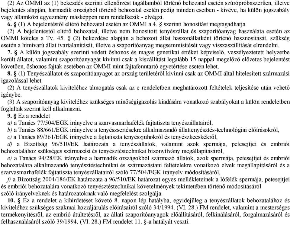 (2) A bejelentéstől eltérő behozatal, illetve nem honosított tenyészállat és szaporítóanyag használata esetén az OMMI köteles a Tv. 45.