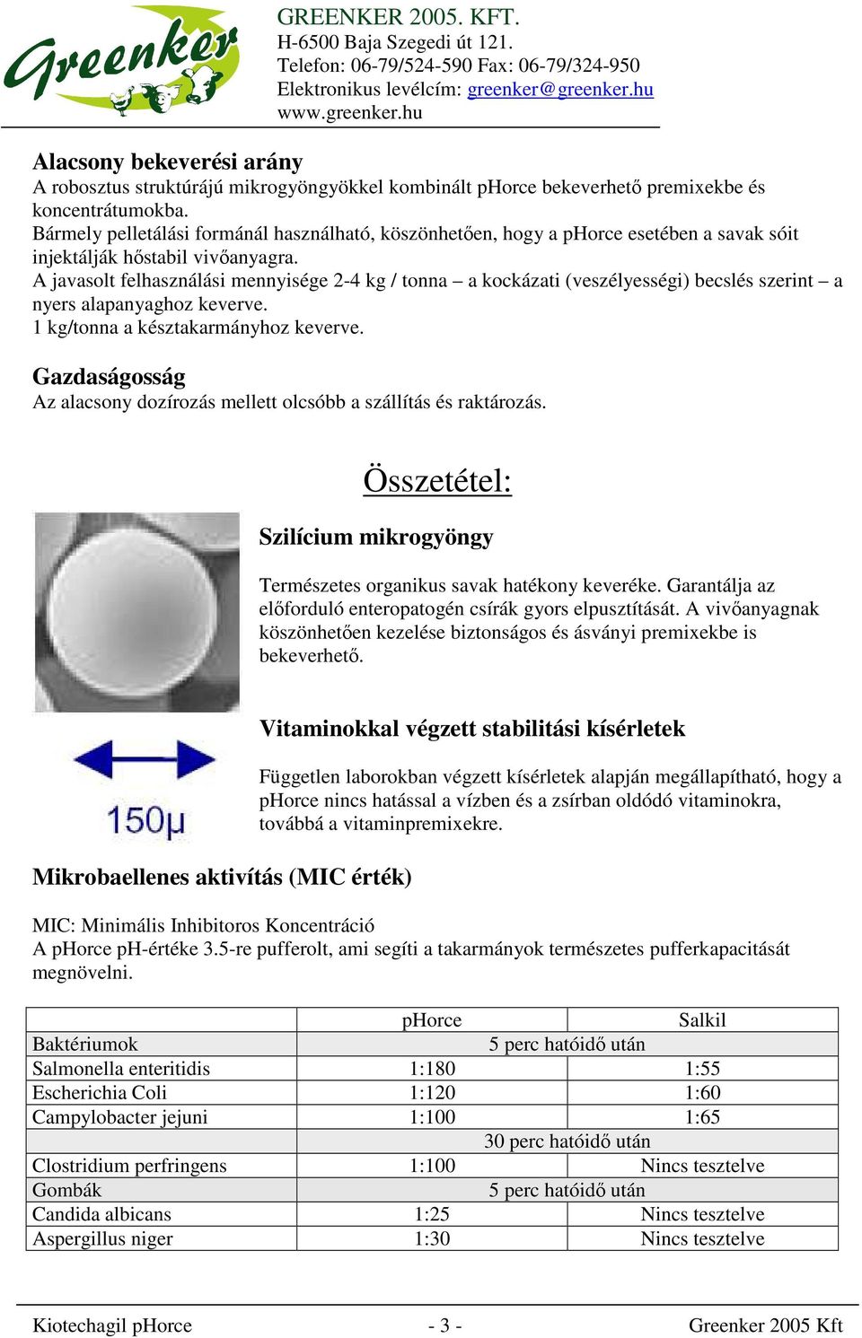 A javasolt felhasználási mennyisége 2-4 kg / tonna a kockázati (veszélyességi) becslés szerint a nyers alapanyaghoz keverve. 1 kg/tonna a késztakarmányhoz keverve.