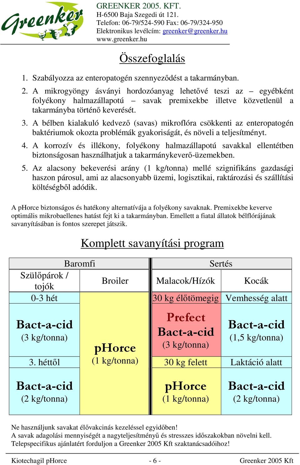 A bélben kialakuló kedvezı (savas) mikroflóra csökkenti az enteropatogén baktériumok okozta problémák gyakoriságát, és növeli a teljesítményt. 4.