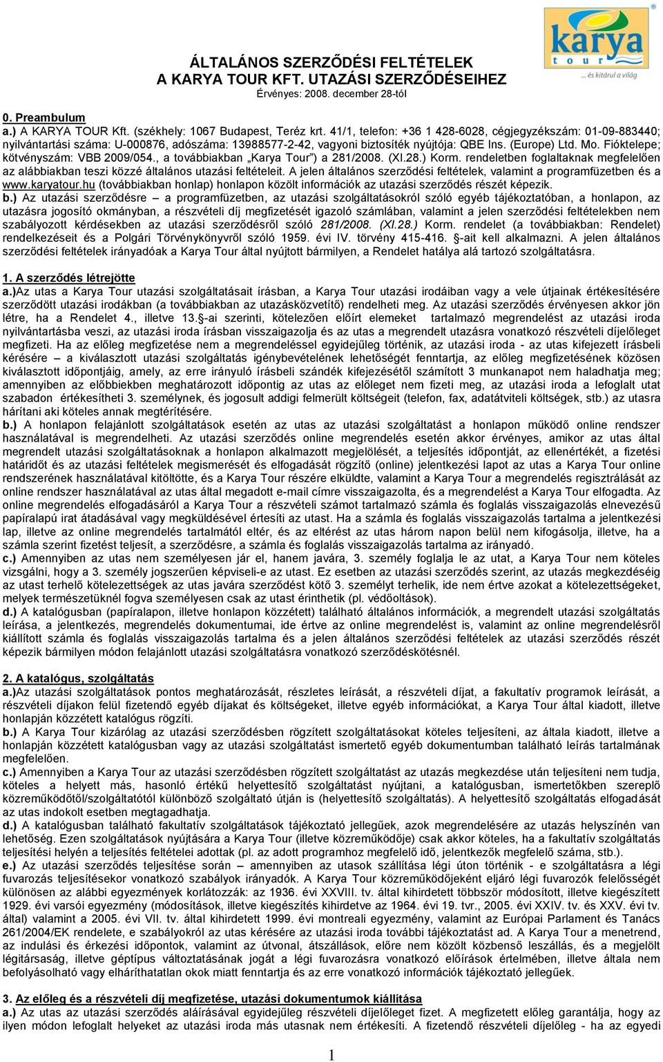 Fióktelepe; kötvényszám: VBB 2009/054., a továbbiakban Karya Tour ) a 281/2008. (XI.28.) Korm. rendeletben foglaltaknak megfelelően az alábbiakban teszi közzé általános utazási feltételeit.