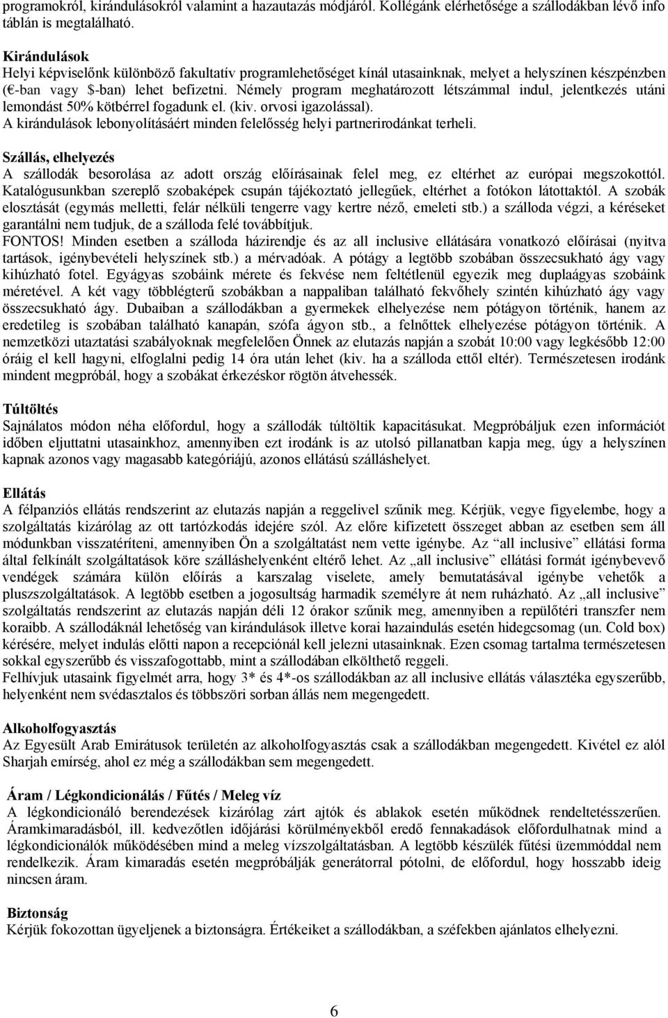 Némely program meghatározott létszámmal indul, jelentkezés utáni lemondást 50% kötbérrel fogadunk el. (kiv. orvosi igazolással).