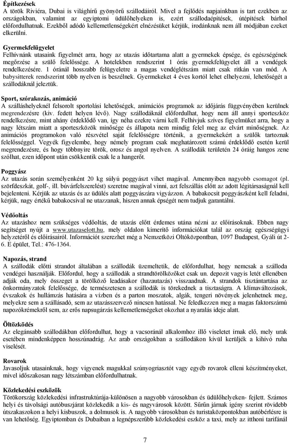 Ezekből adódó kellemetlenségekért elnézésüket kérjük, irodánknak nem áll módjában ezeket elkerülni.