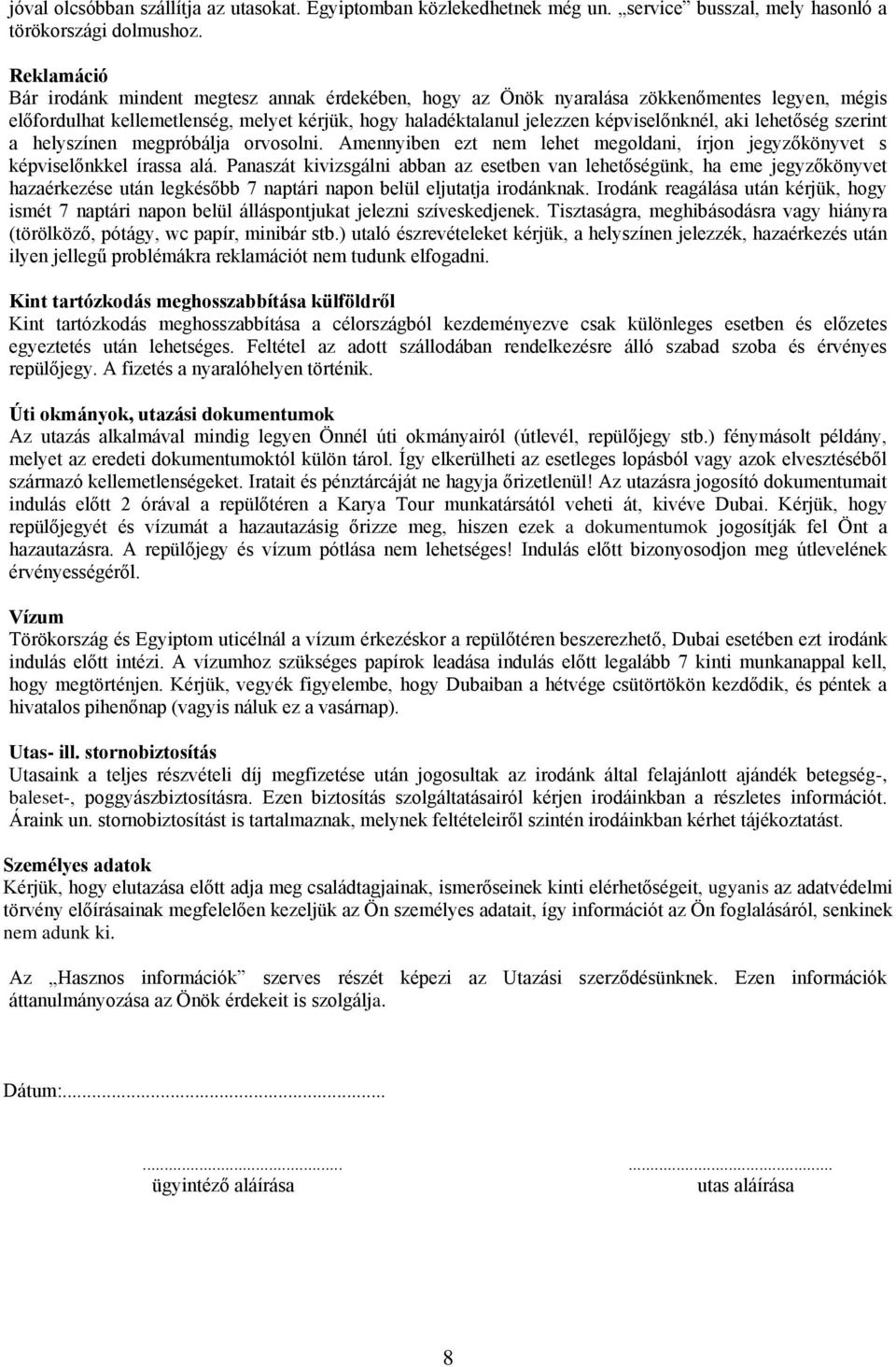 lehetőség szerint a helyszínen megpróbálja orvosolni. Amennyiben ezt nem lehet megoldani, írjon jegyzőkönyvet s képviselőnkkel írassa alá.