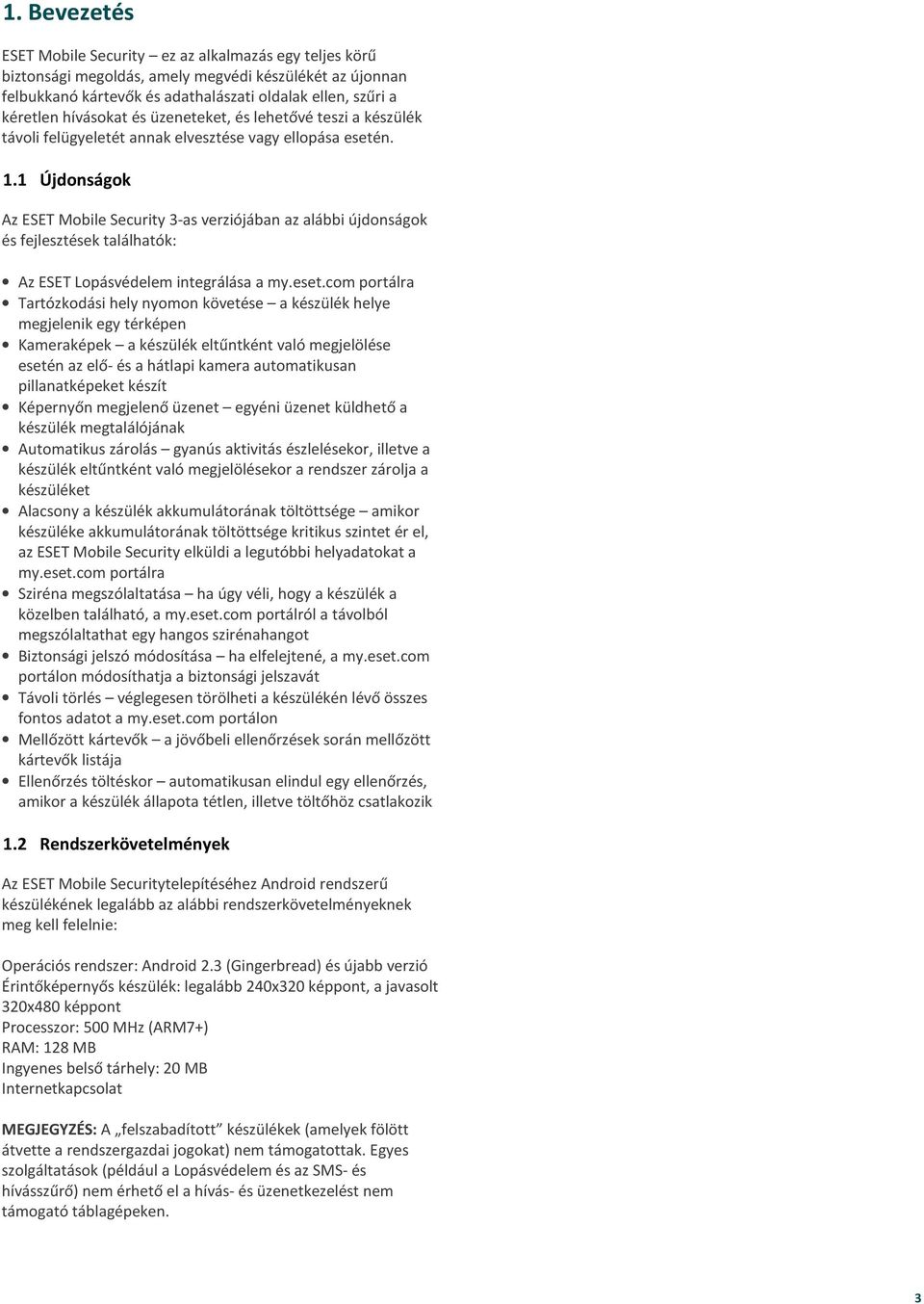 1 Újdonságok Az ESET Mobile Security 3-as verziójában az alábbi újdonságok és fejlesztések találhatók: Az ESET Lopásvédelem integrálása a my.eset.