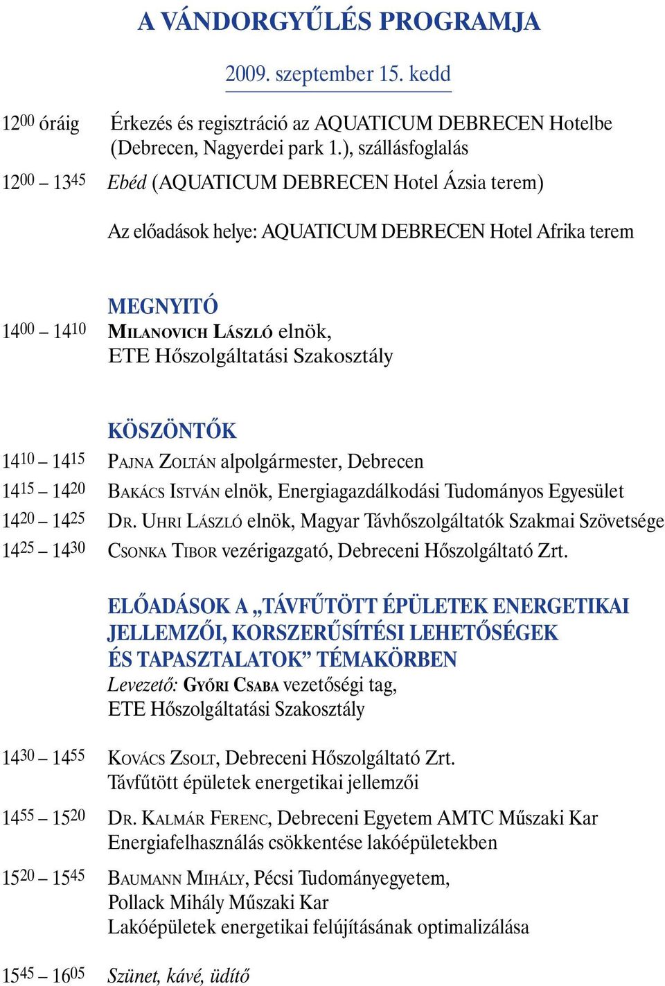 Szakosztály KÖSZÖNTÕK 1410 1415 PAJNA ZOLTÁN alpolgármester, Debrecen 1415 1420 BAKÁCS ISTVÁN elnök, Energiagazdálkodási Tudományos Egyesület 1420 1425 DR.