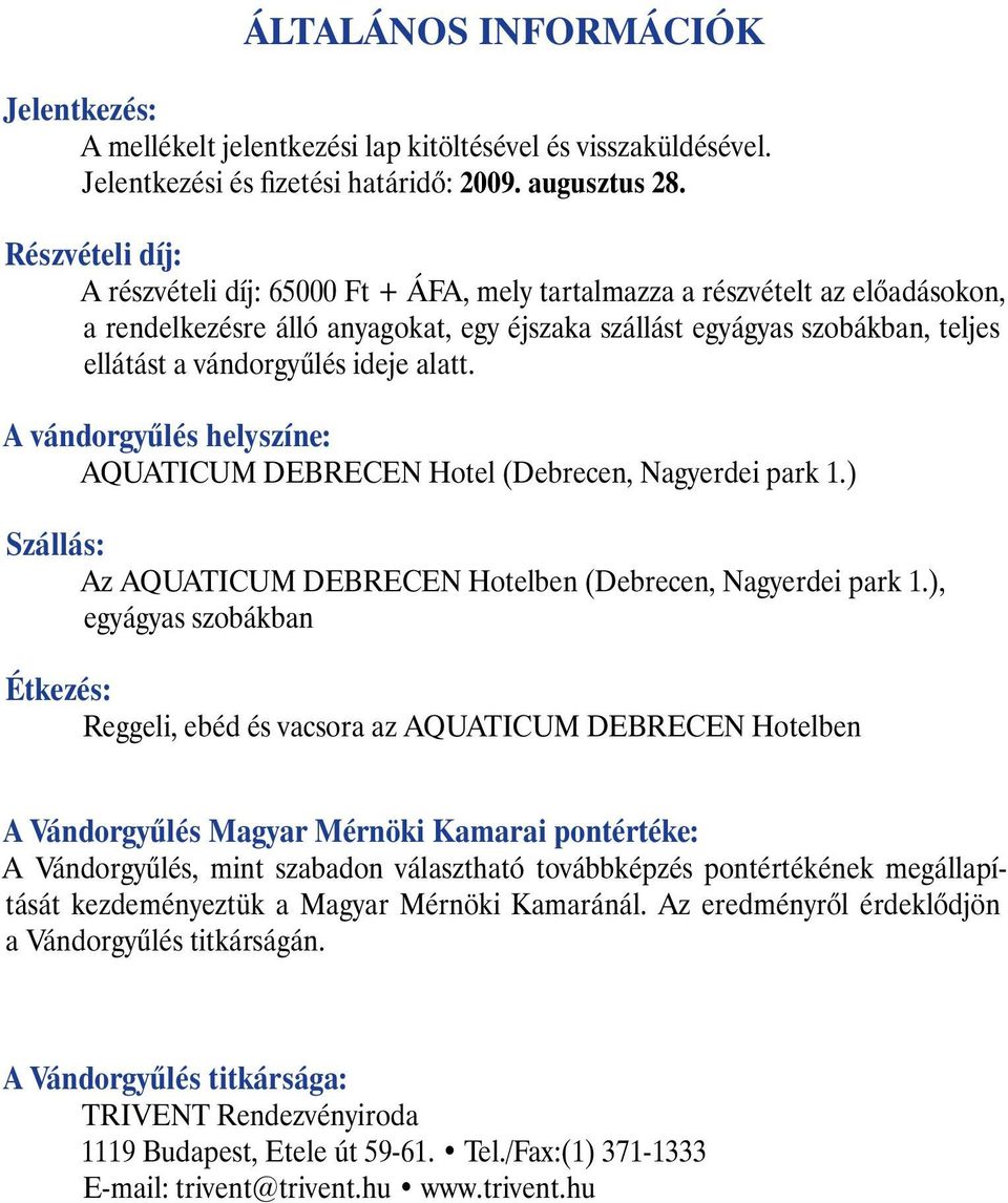 ideje alatt. A vándorgyûlés helyszíne: AQUATICUM DEBRECEN Hotel (Debrecen, Nagyerdei park 1.) Szállás: Az AQUATICUM DEBRECEN Hotelben (Debrecen, Nagyerdei park 1.