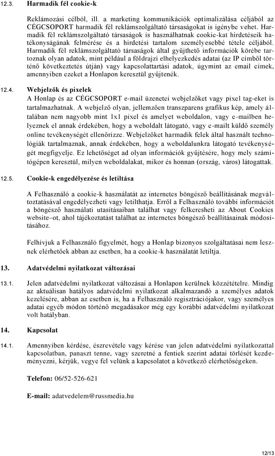 Harmadik fél reklámszolgáltató társaságok által gyűjthető információk körébe tartoznak olyan adatok, mint például a földrajzi elhelyezkedés adatai (az IP címből történő következtetés útján) vagy