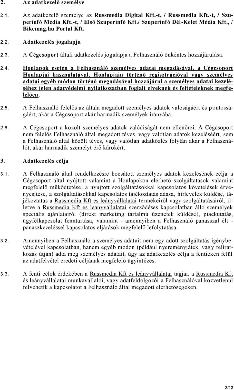 Honlapok esetén a Felhasználó személyes adatai megadásával, a Cégcsoport Honlapjai használatával, Honlapjain történő regisztrációval vagy személyes adatai egyéb módon történő megadásával hozzájárul a