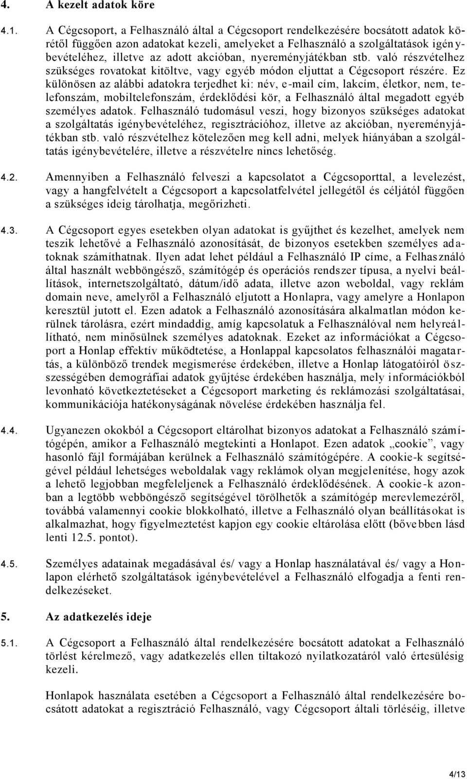 akcióban, nyereményjátékban stb. való részvételhez szükséges rovatokat kitöltve, vagy egyéb módon eljuttat a Cégcsoport részére.