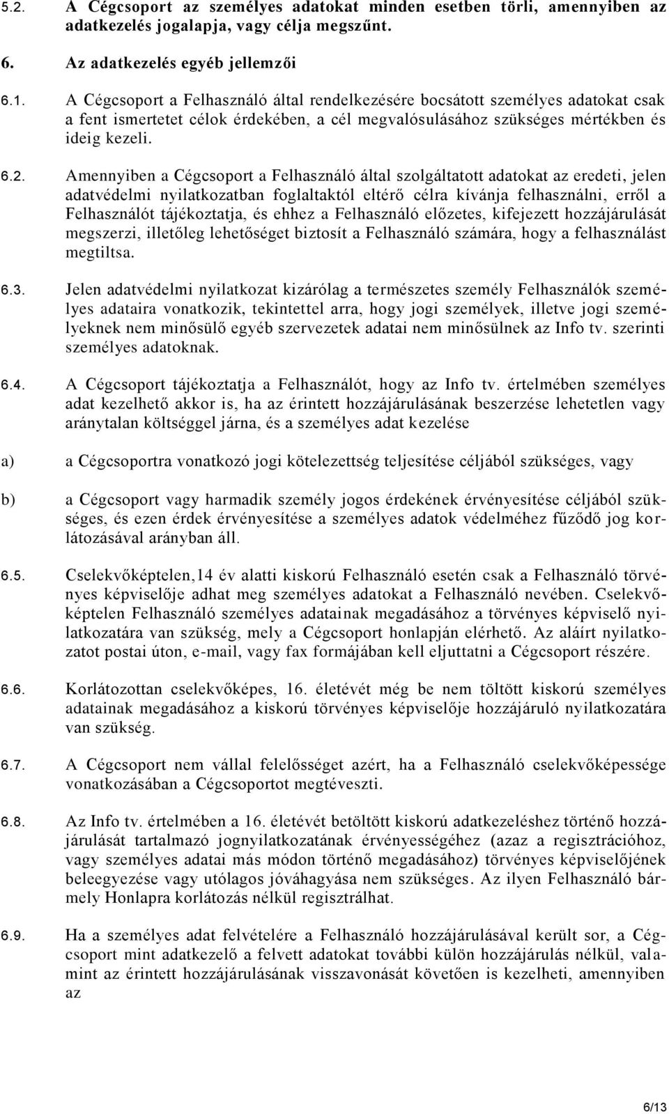 Amennyiben a Cégcsoport a Felhasználó által szolgáltatott adatokat az eredeti, jelen adatvédelmi nyilatkozatban foglaltaktól eltérő célra kívánja felhasználni, erről a Felhasználót tájékoztatja, és