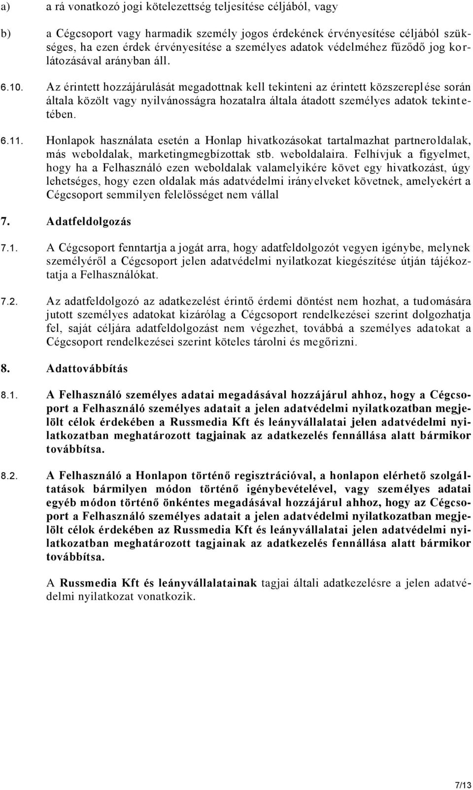 Az érintett hozzájárulását megadottnak kell tekinteni az érintett közszereplése során általa közölt vagy nyilvánosságra hozatalra általa átadott személyes adatok tekint e- tében. 6.11.