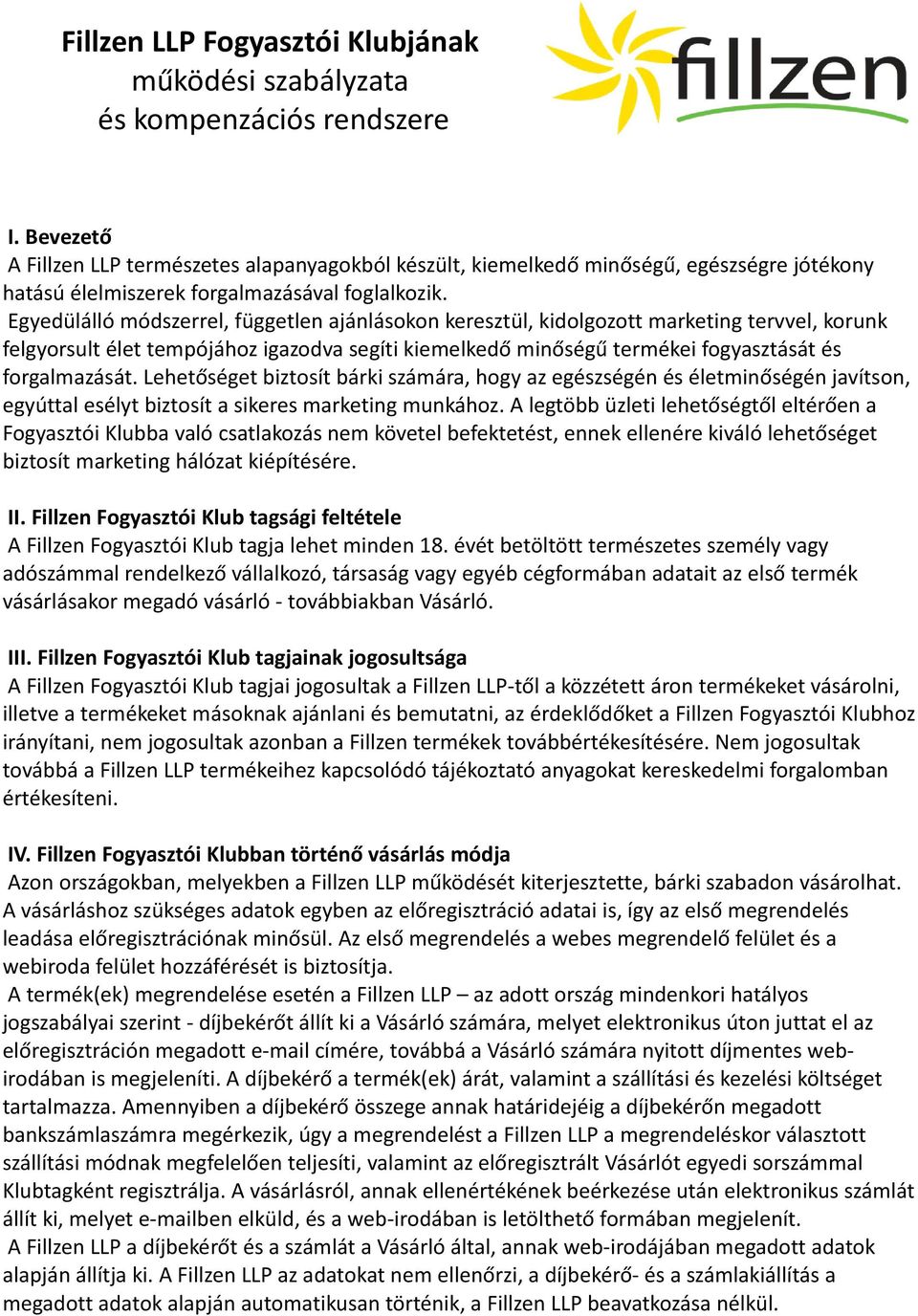 Egyedülálló módszerrel, független ajánlásokon keresztül, kidolgozott marketing tervvel, korunk felgyorsult élet tempójához igazodva segíti kiemelkedő minőségű termékei fogyasztását és forgalmazását.