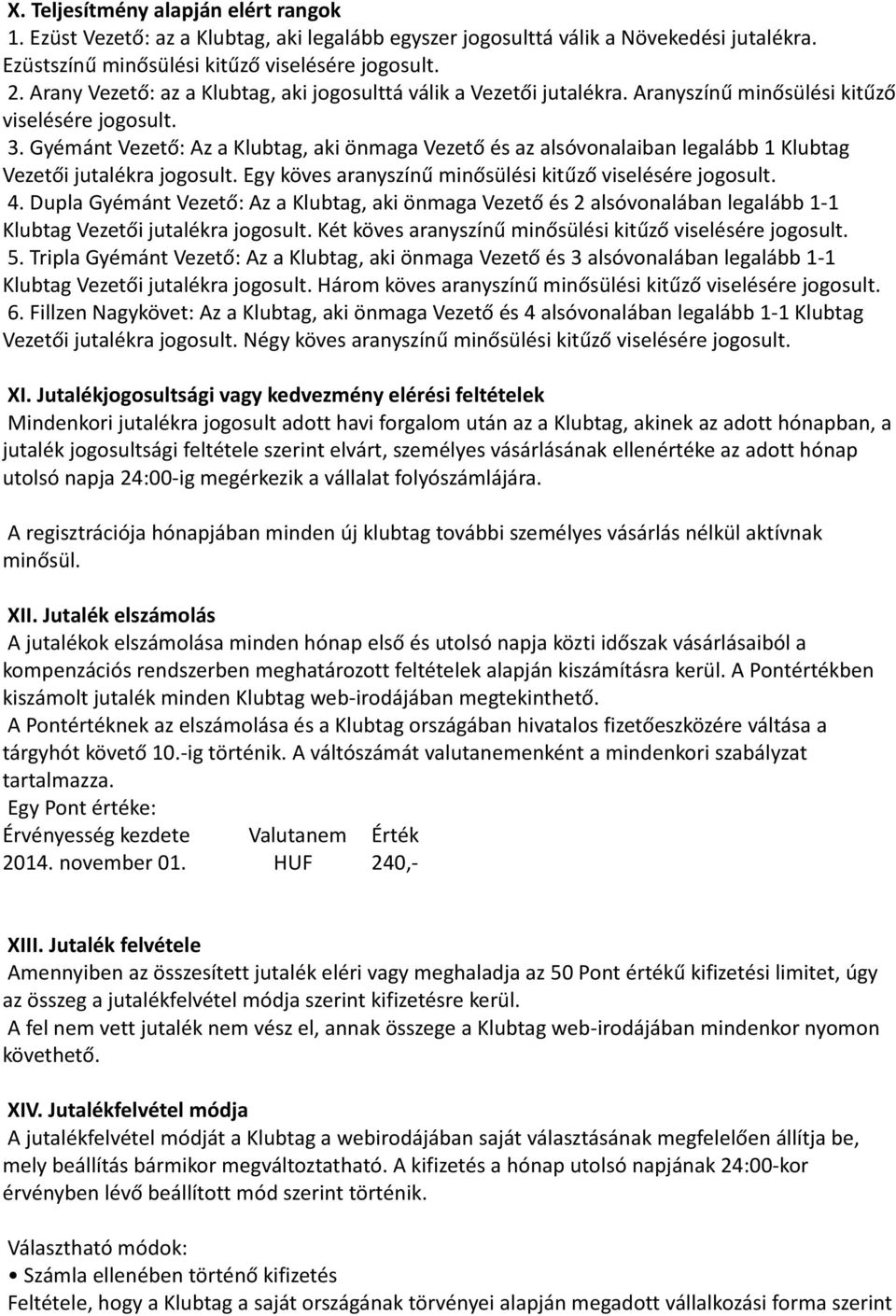 Gyémánt Vezető: Az a Klubtag, aki önmaga Vezető és az alsóvonalaiban legalább 1 Klubtag Vezetői jutalékra jogosult. Egy köves aranyszínű minősülési kitűző viselésére jogosult. 4.