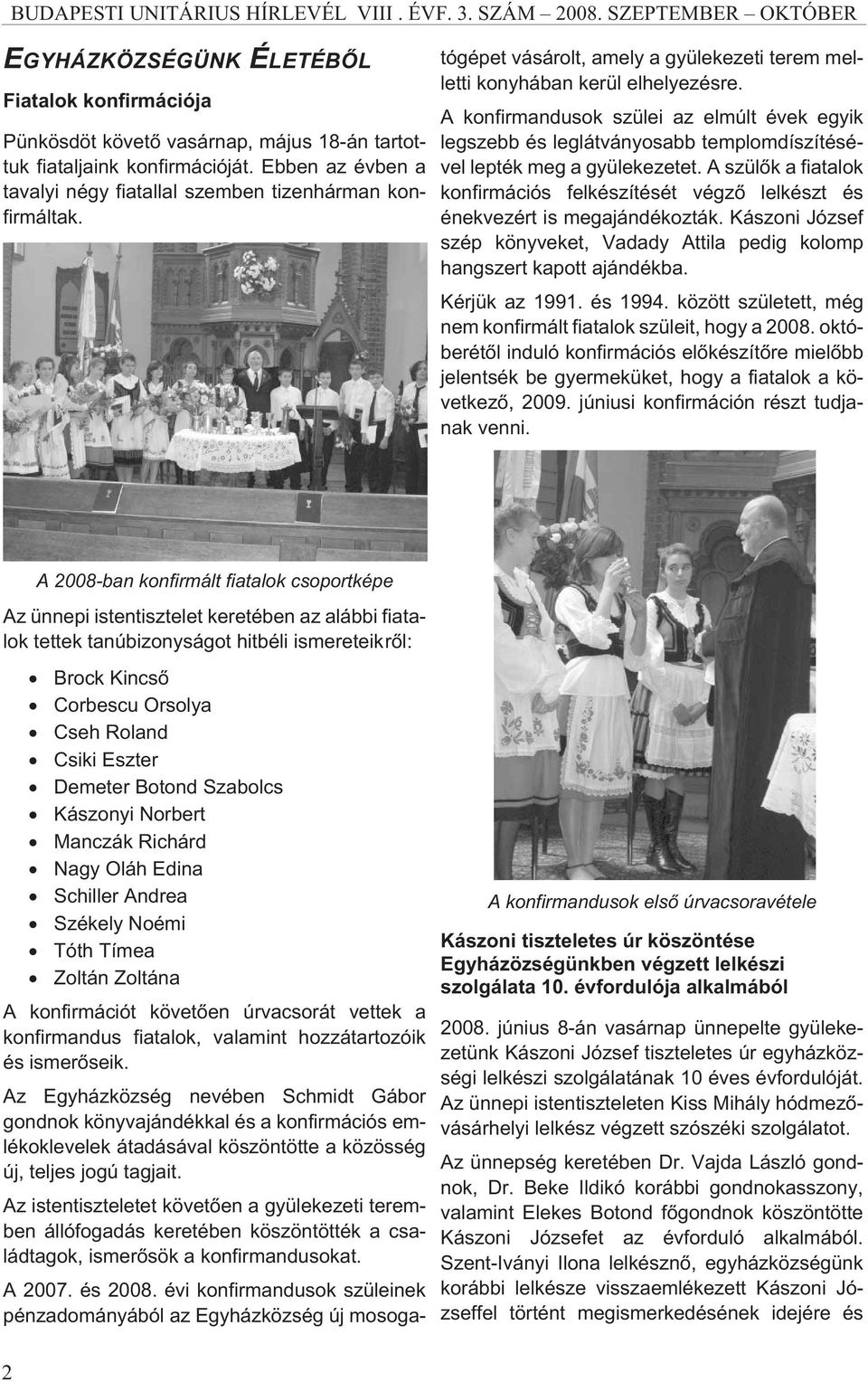 követõen úrvacsorát vettek a konfirmandus fiatalok, valamint hozzátartozóik és ismerõseik.
