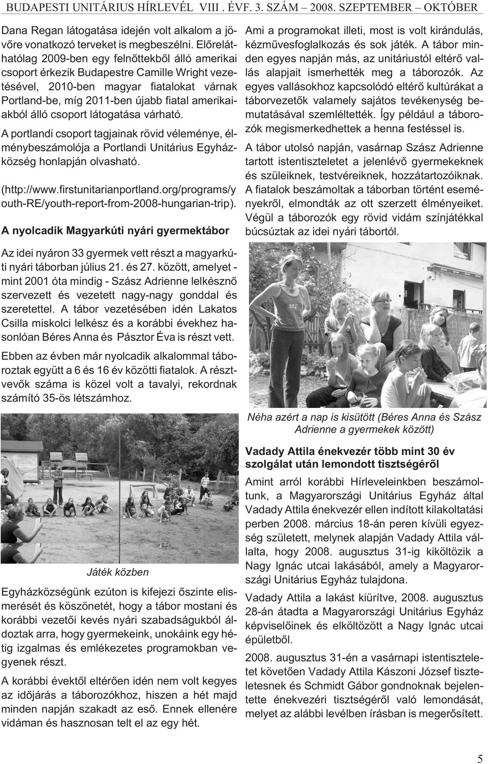 álló csoport látogatása várható. A portlandi csoport tagjainak rövid véleménye, élménybeszámolója a Portlandi Unitárius Egyházközség honlapján olvasható. (http://www.firstunitarianportland.