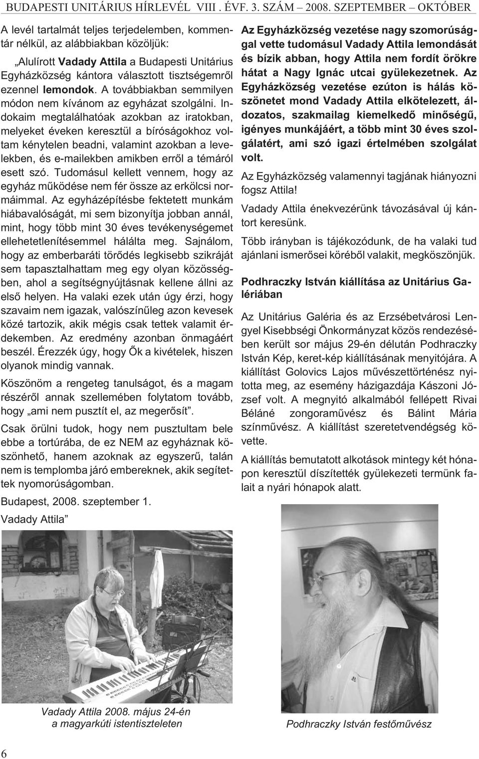 Indokaim megtalálhatóak azokban az iratokban, melyeket éveken keresztül a bíróságokhoz voltam kénytelen beadni, valamint azokban a levelekben, és e-mailekben amikben errõl a témáról esett szó.
