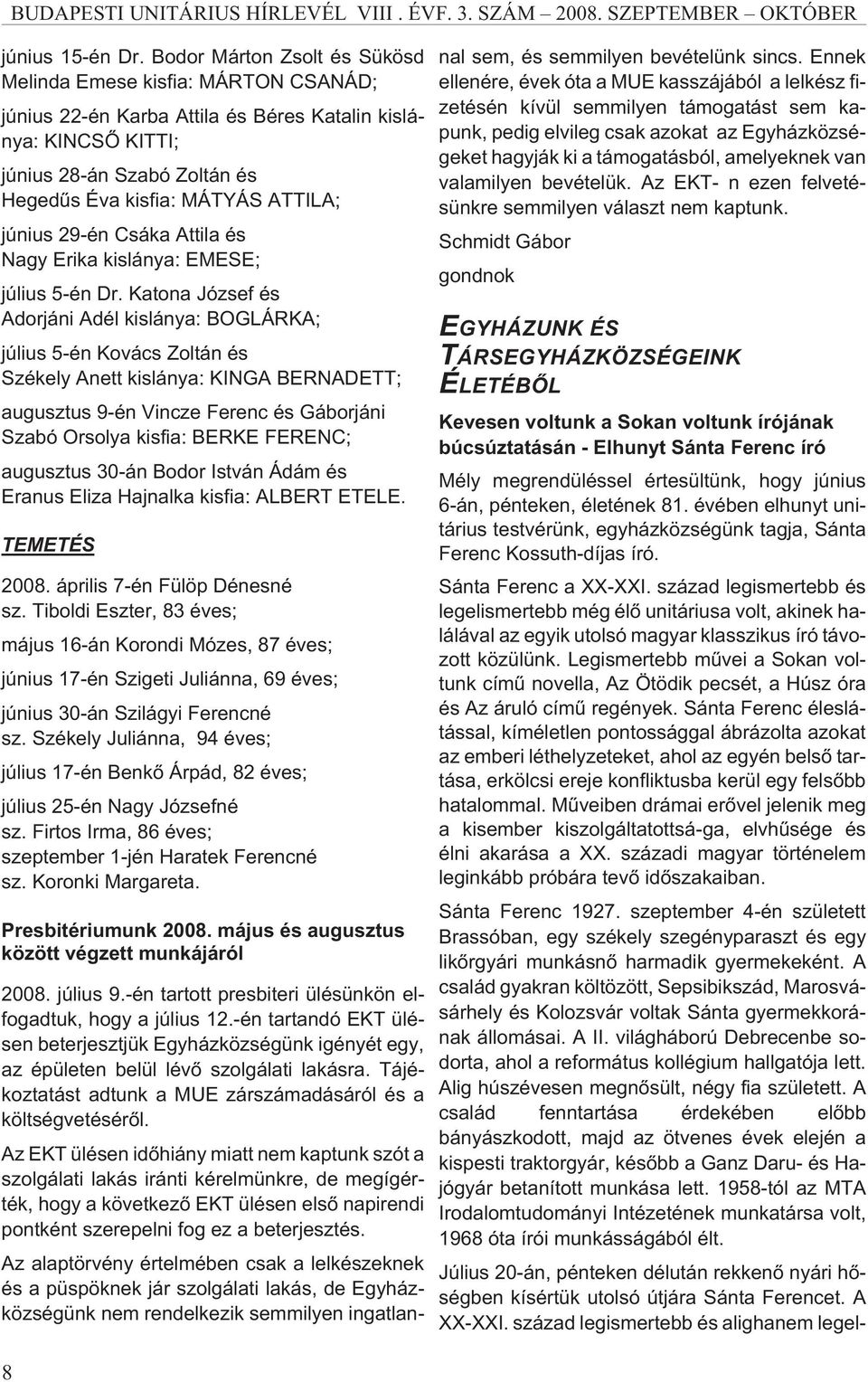 június 29-én Csáka Attila és Nagy Erika kislánya: EMESE; július 5-én Dr.