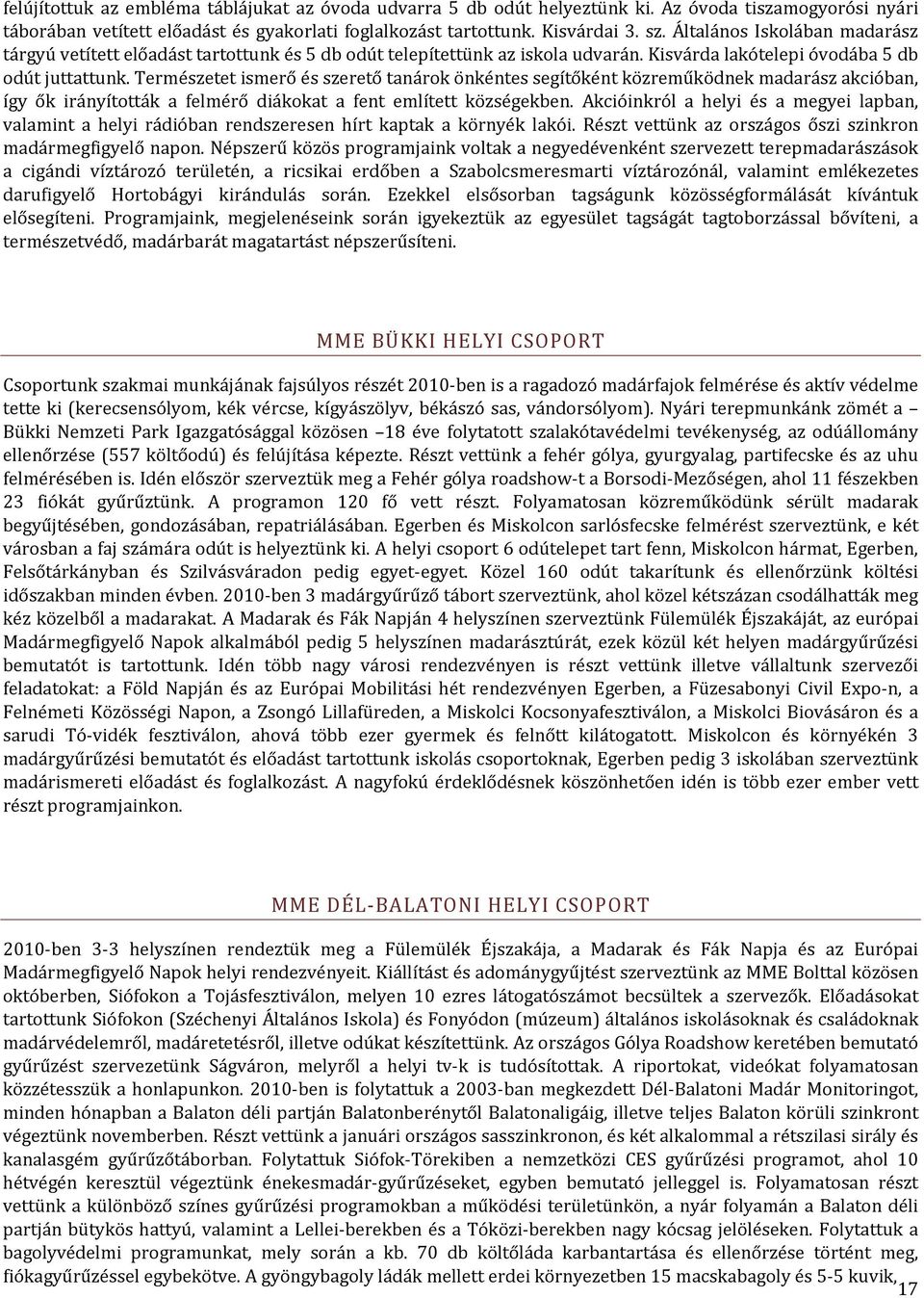 Természetet ismerő és szerető tanárok önkéntes segítőként közreműködnek madarász akcióban, így ők irányították a felmérő diákokat a fent említett községekben.