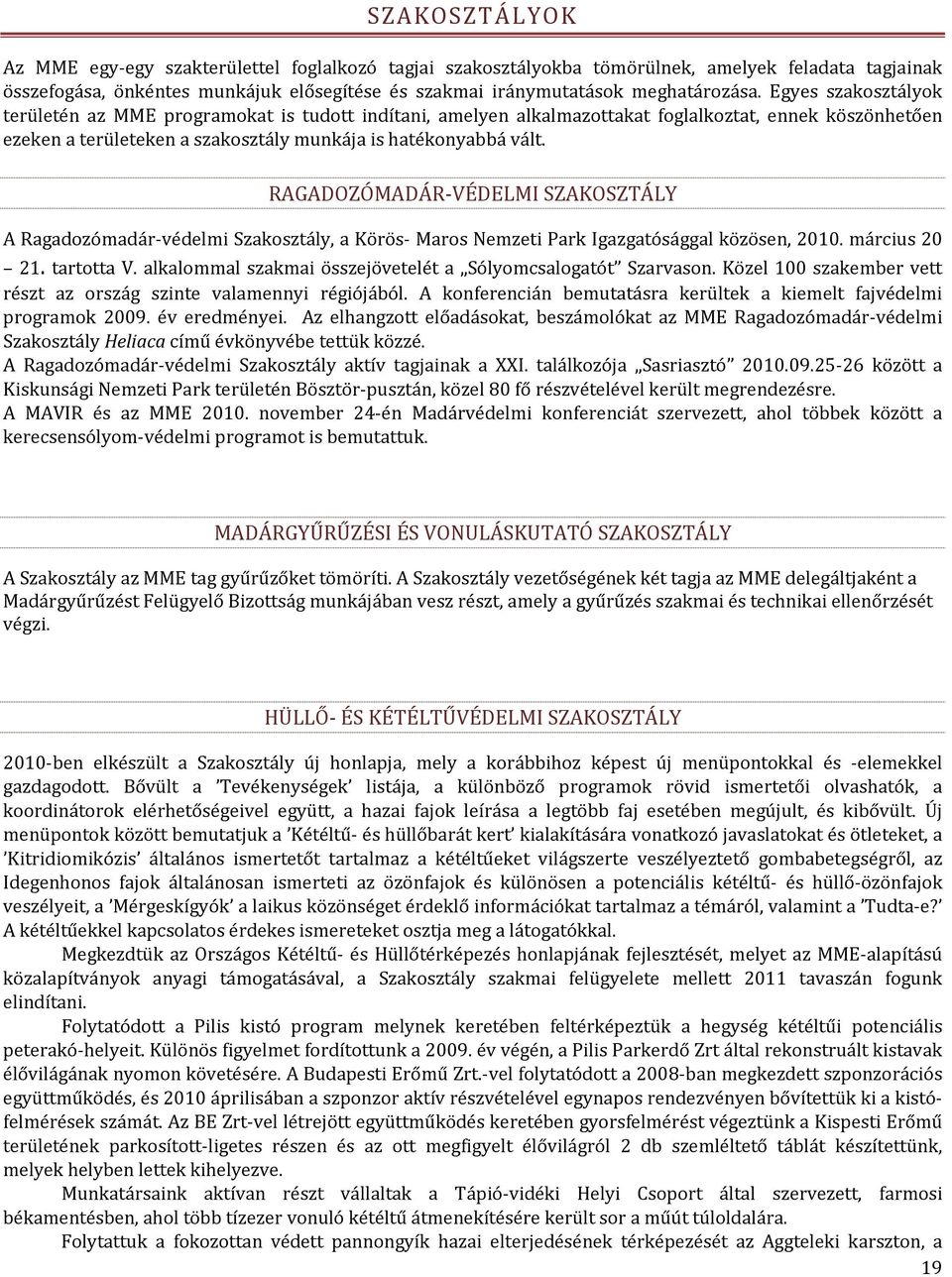 RAGADOZÓMADÁR-VÉDELMI SZAKOSZTÁLY A Ragadozómadár-védelmi Szakosztály, a Körös- Maros Nemzeti Park Igazgatósággal közösen, 2010. március 20 21. tartotta V.
