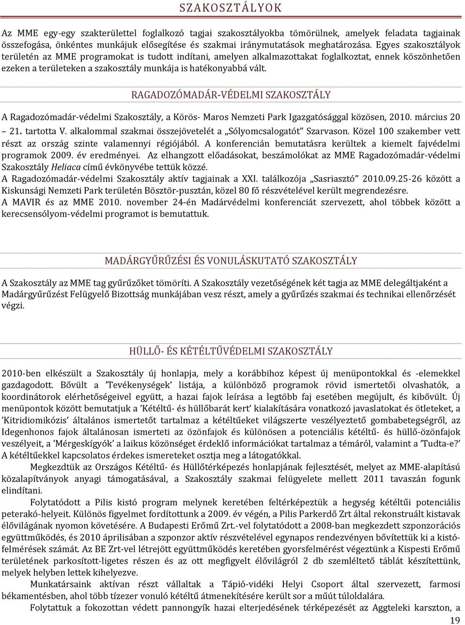 RAGADOZÓMADÁR-VÉDELMI SZAKOSZTÁLY A Ragadozómadár-védelmi Szakosztály, a Körös- Maros Nemzeti Park Igazgatósággal közösen, 2010. március 20 21. tartotta V.