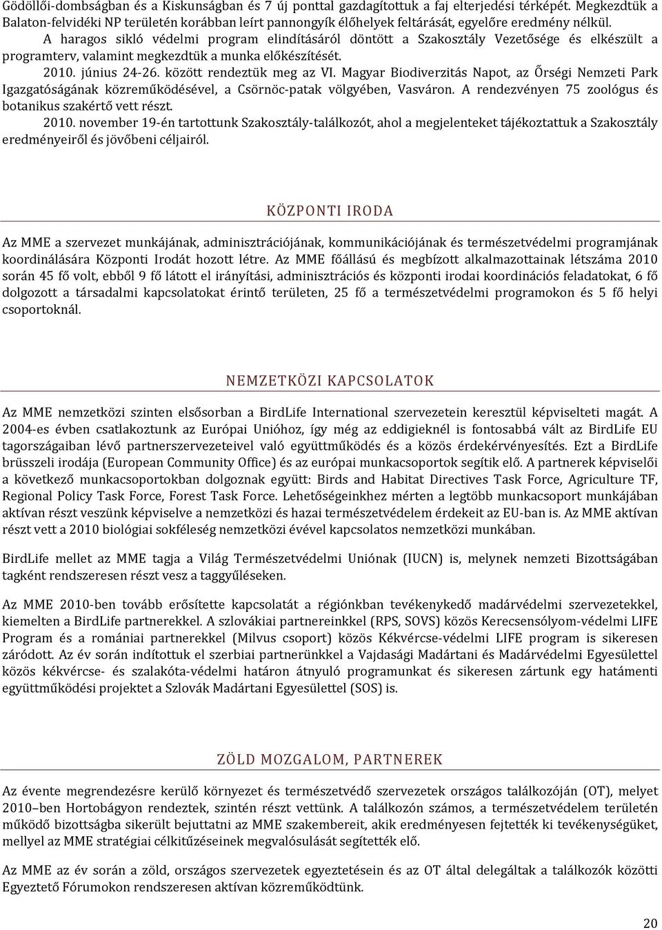 A haragos sikló védelmi program elindításáról döntött a Szakosztály Vezetősége és elkészült a programterv, valamint megkezdtük a munka előkészítését. 2010. június 24-26. között rendeztük meg az VI.