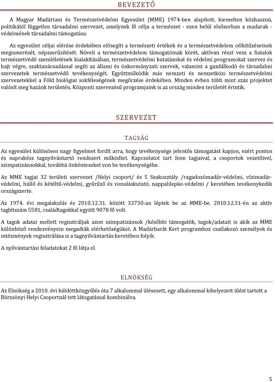 Növeli a természetvédelem támogatóinak körét, aktívan részt vesz a fiatalok természetvédő szemléletének kialakításában, természetvédelmi kutatásokat és védelmi programokat szervez és hajt végre,