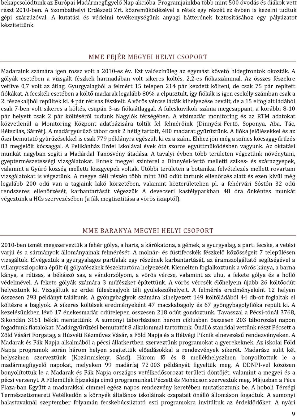 MME FEJÉR MEGYEI HELYI CSOPORT Madaraink számára igen rossz volt a 2010-es év. Ezt valószínűleg az egymást követő hidegfrontok okozták.