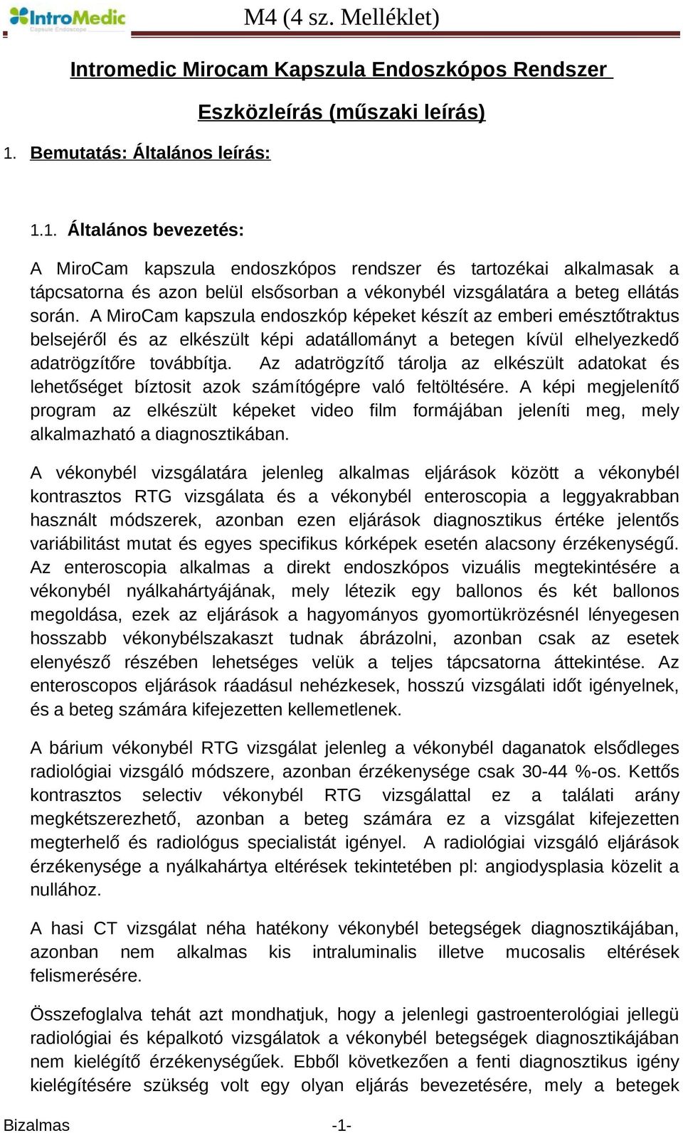 1. Általános bevezetés: A MiroCam kapszula endoszkópos rendszer és tartozékai alkalmasak a tápcsatorna és azon belül elsősorban a vékonybél vizsgálatára a beteg ellátás során.
