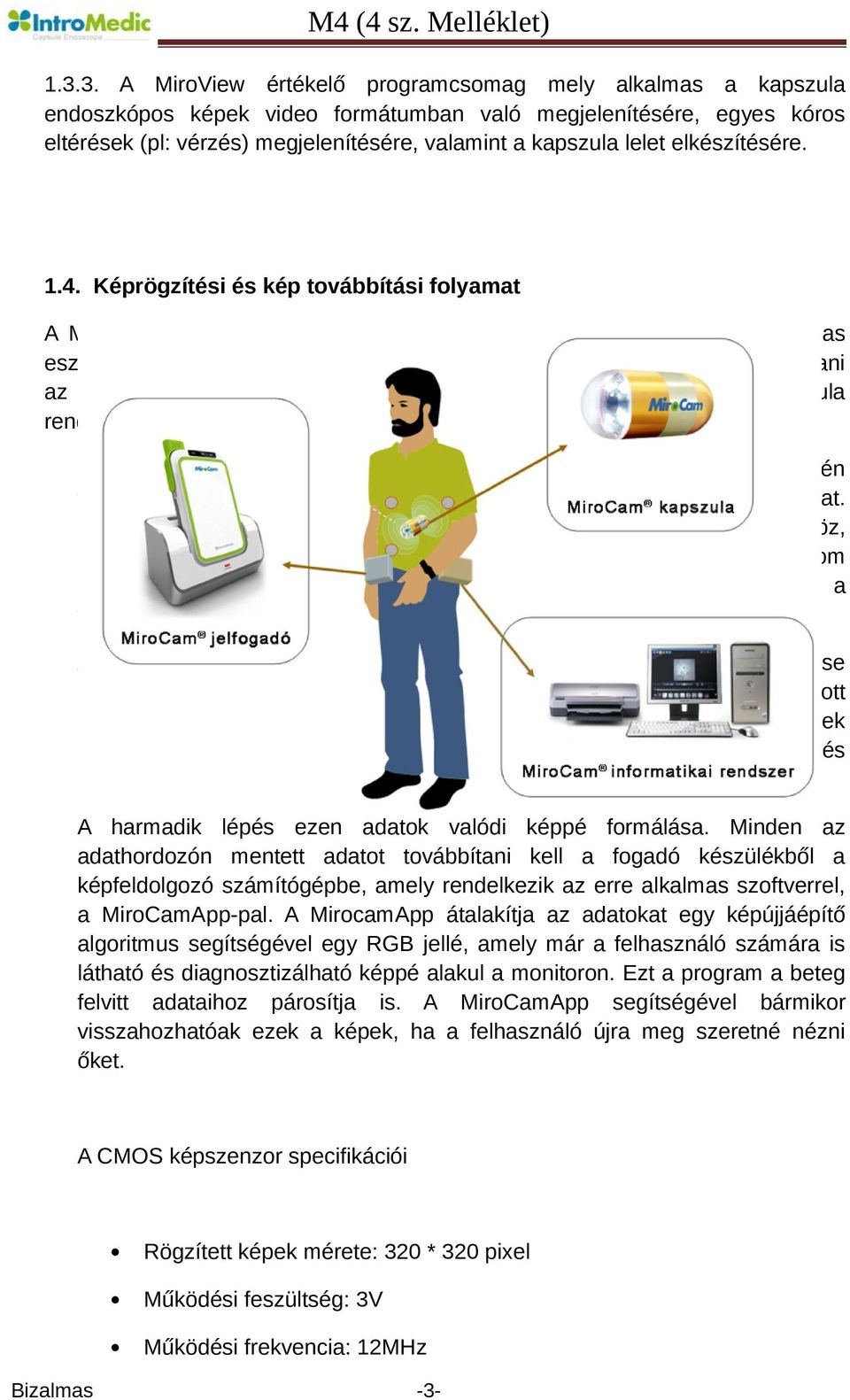 Képrögzítési és kép továbbítási folyamat A MiroCam kapszula endoszkópos rendszer egy olyan képrögzítésre alkalmas eszköz, mely lenyelhető, és ezt követően képeket képes rögzíteni és továbbítani az