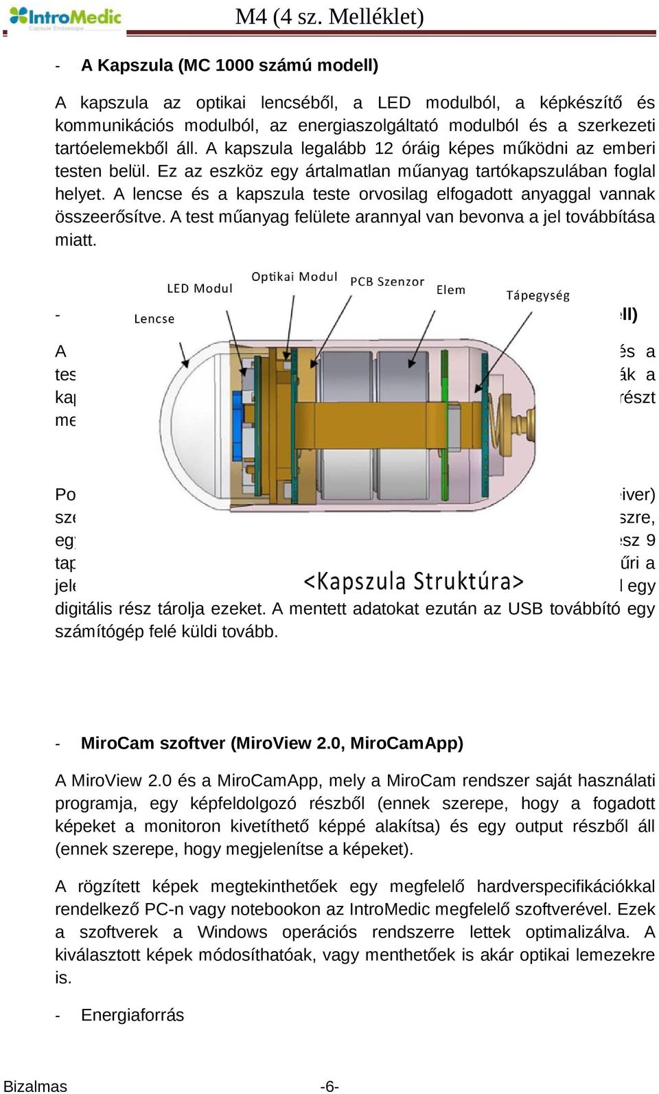 A lencse és a kapszula teste orvosilag elfogadott anyaggal vannak összeerősítve. A test műanyag felülete arannyal van bevonva a jel továbbítása miatt.